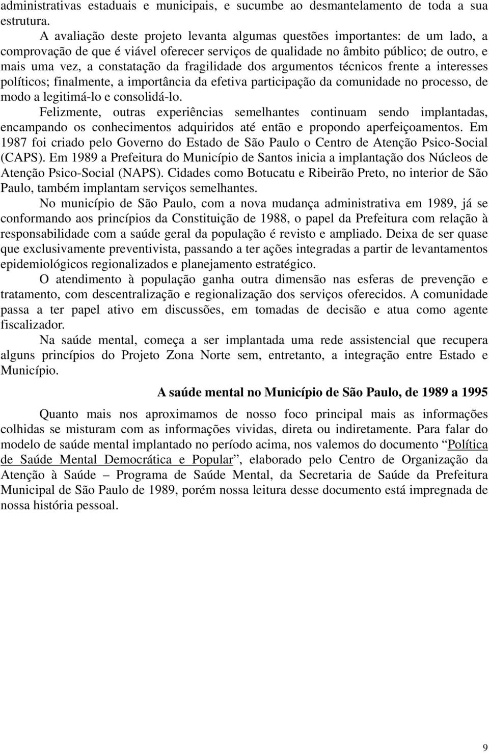 fragilidade dos argumentos técnicos frente a interesses políticos; finalmente, a importância da efetiva participação da comunidade no processo, de modo a legitimá-lo e consolidá-lo.