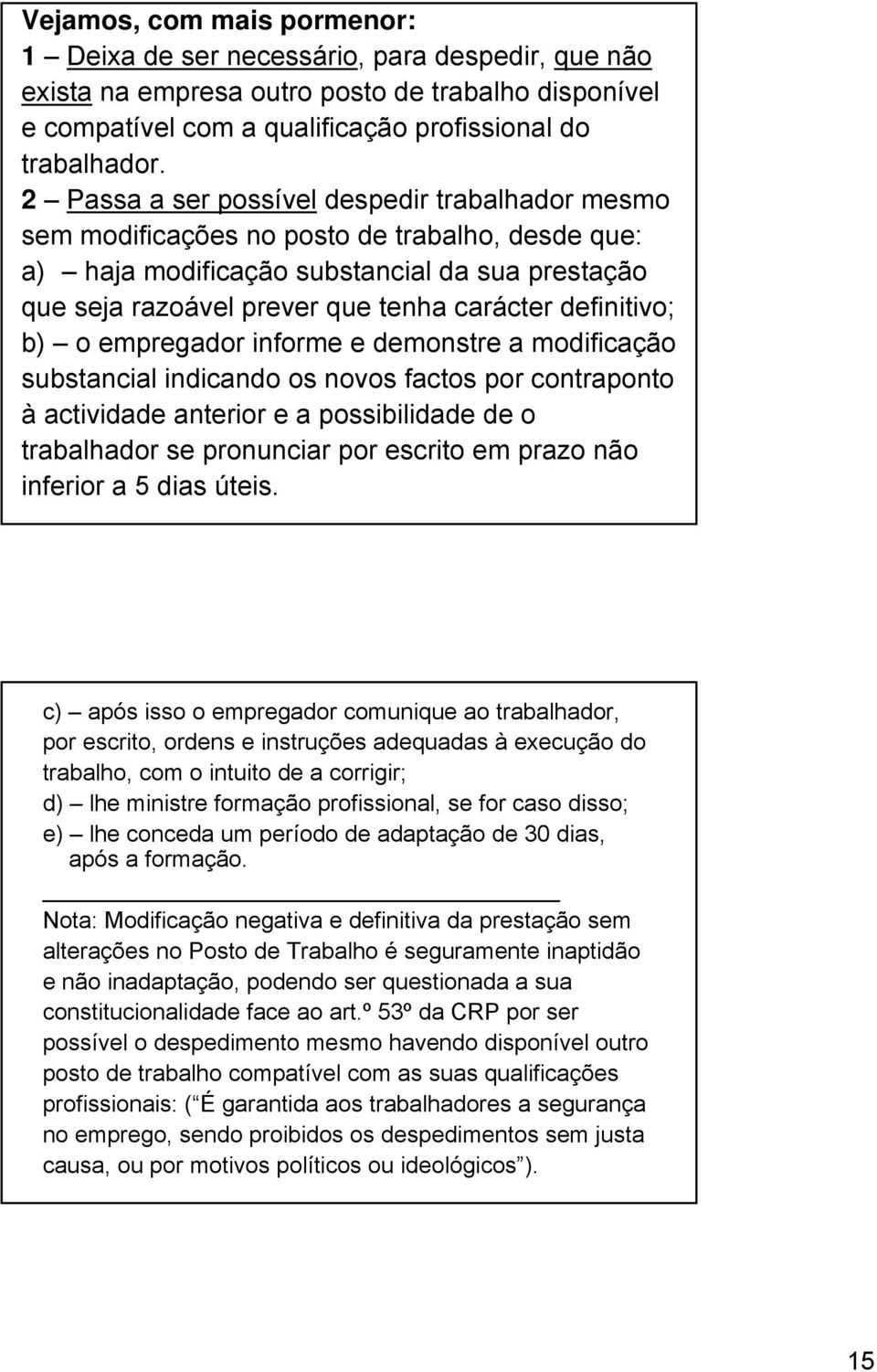 definitivo; b) o empregador informe e demonstre a modificação substancial indicando os novos factos por contraponto à actividade anterior e a possibilidade de o trabalhador se pronunciar por escrito