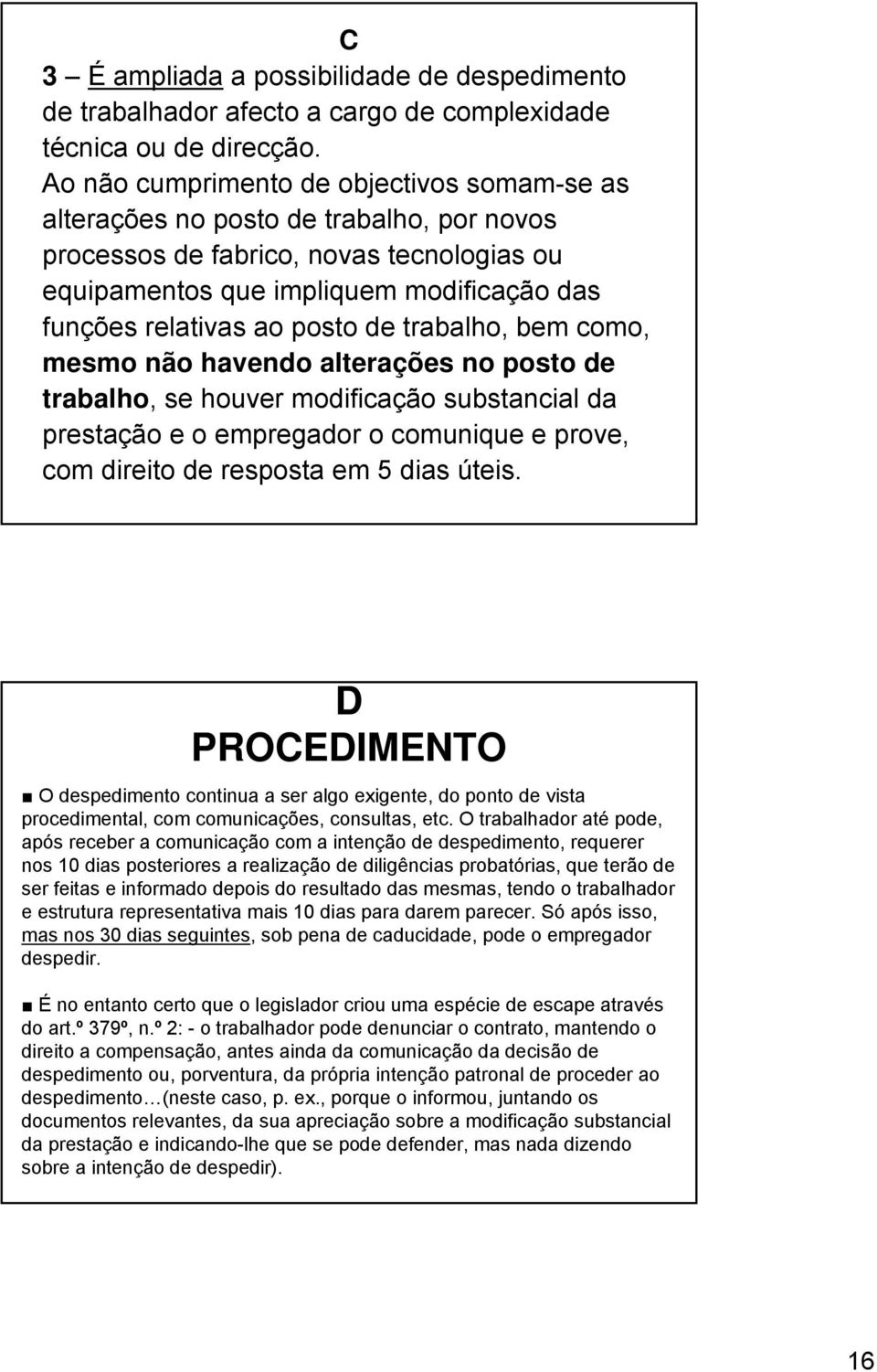 posto de trabalho, bem como, mesmo não havendo alterações no posto de trabalho, se houver modificação substancial da prestação e o empregador o comunique e prove, com direito de resposta em 5 dias