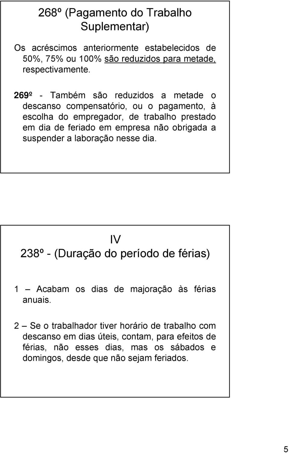 não obrigada a suspender a laboração nesse dia. IV 238º - (Duração do período de férias) 1 Acabam os dias de majoração às férias anuais.