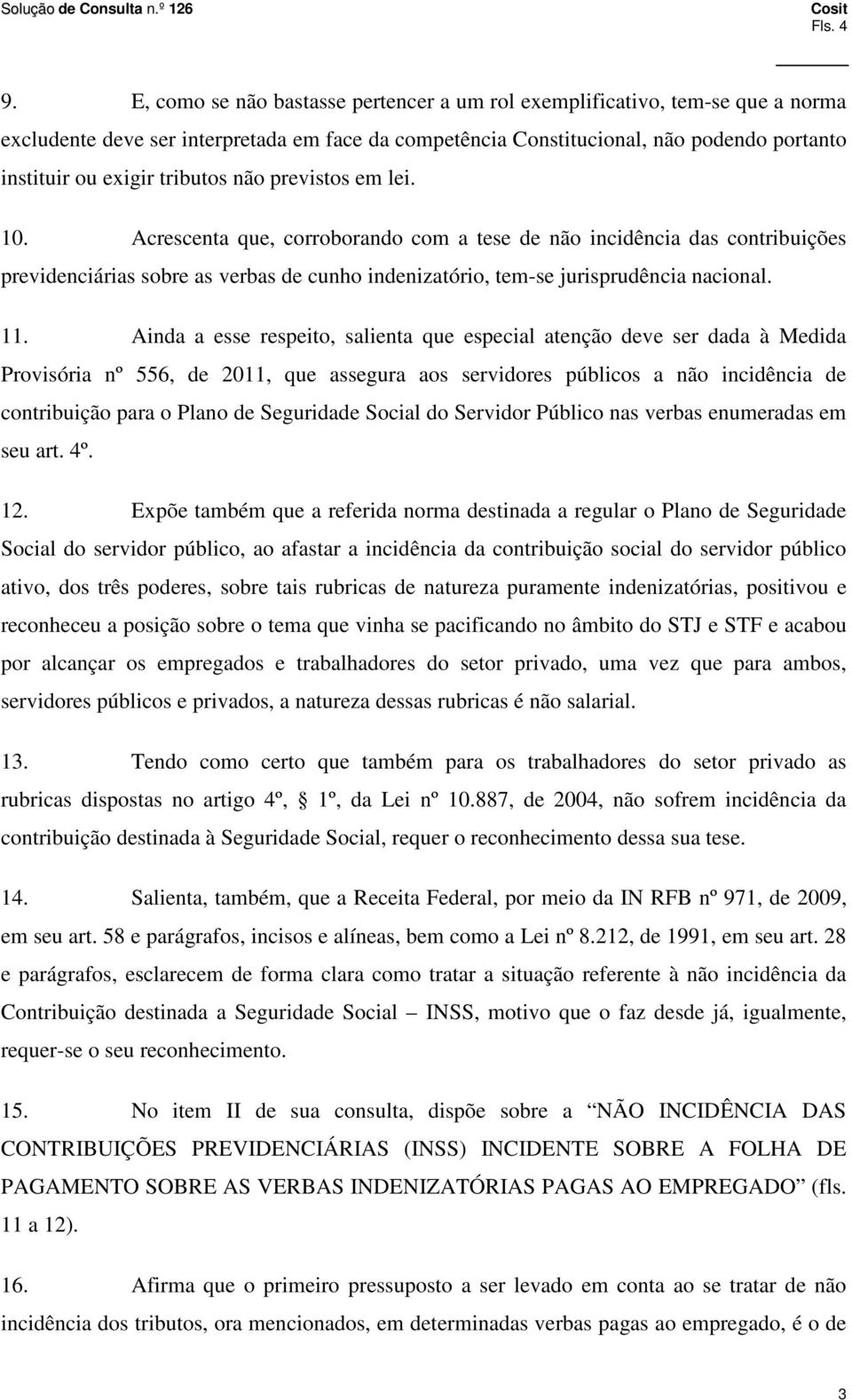 tributos não previstos em lei. 10. Acrescenta que, corroborando com a tese de não incidência das contribuições previdenciárias sobre as verbas de cunho indenizatório, tem-se jurisprudência nacional.