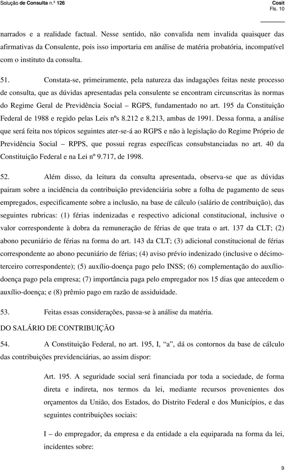 Constata-se, primeiramente, pela natureza das indagações feitas neste processo de consulta, que as dúvidas apresentadas pela consulente se encontram circunscritas às normas do Regime Geral de