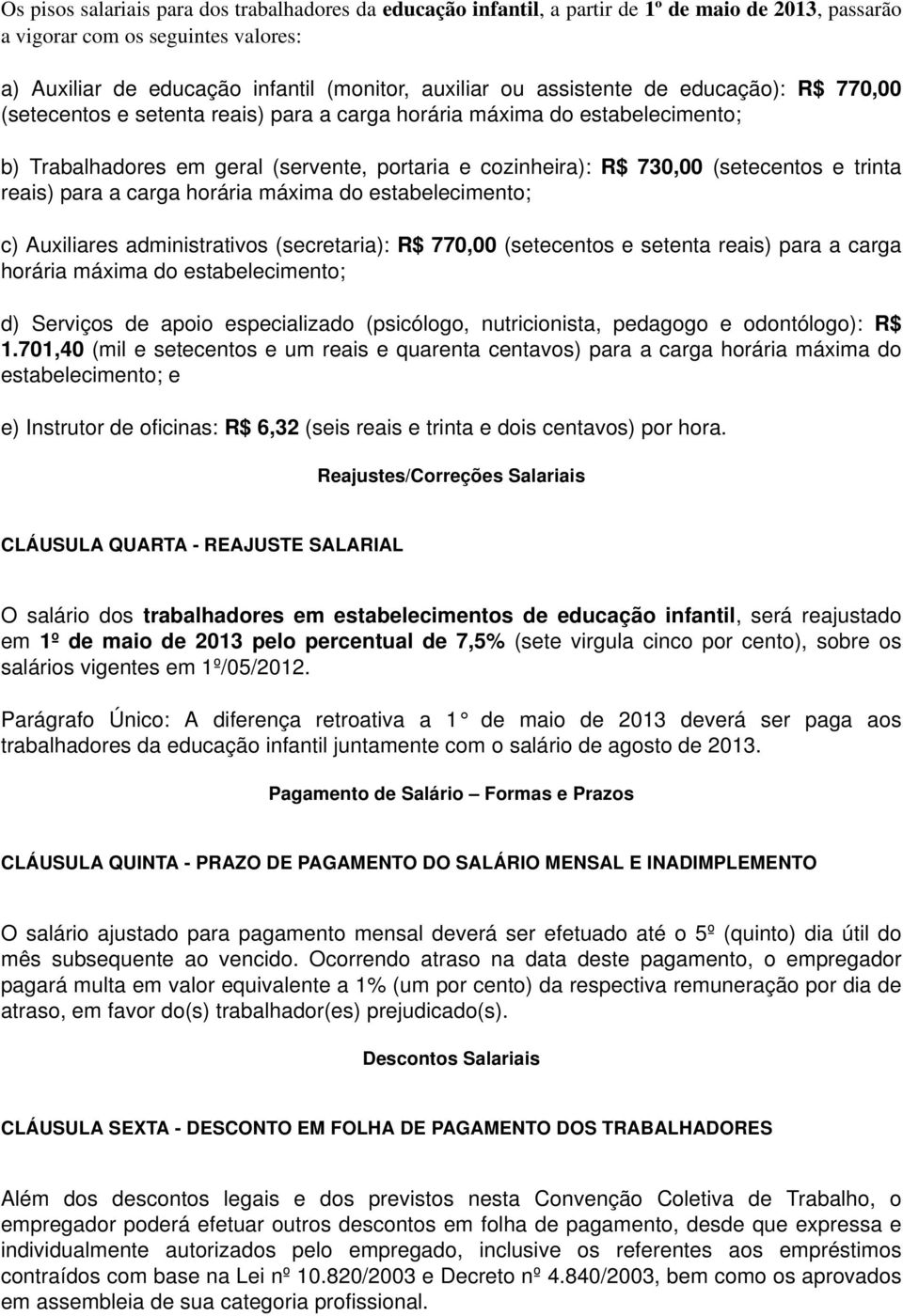 trinta reais) para a carga horária máxima do estabelecimento; c) Auxiliares administrativos (secretaria): R$ 770,00 (setecentos e setenta reais) para a carga horária máxima do estabelecimento; d)