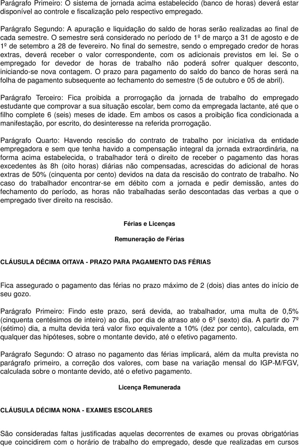 O semestre será considerado no período de 1º de março a 31 de agosto e de 1º de setembro a 28 de fevereiro.