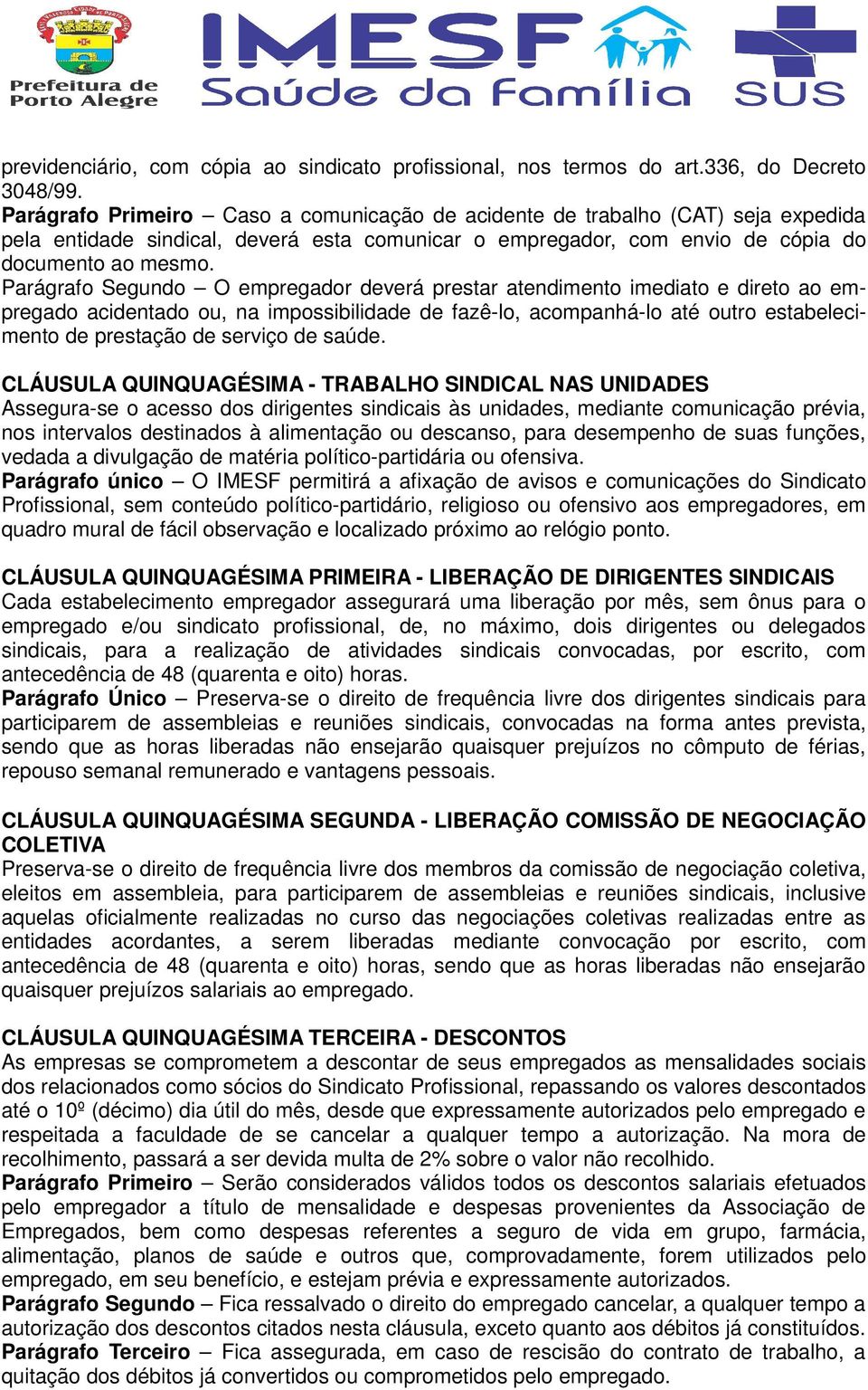 Parágrafo Segundo O empregador deverá prestar atendimento imediato e direto ao empregado acidentado ou, na impossibilidade de fazê-lo, acompanhá-lo até outro estabelecimento de prestação de serviço