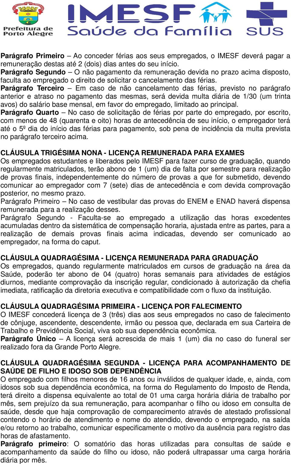 Parágrafo Terceiro Em caso de não cancelamento das férias, previsto no parágrafo anterior e atraso no pagamento das mesmas, será devida multa diária de 1/30 (um trinta avos) do salário base mensal,