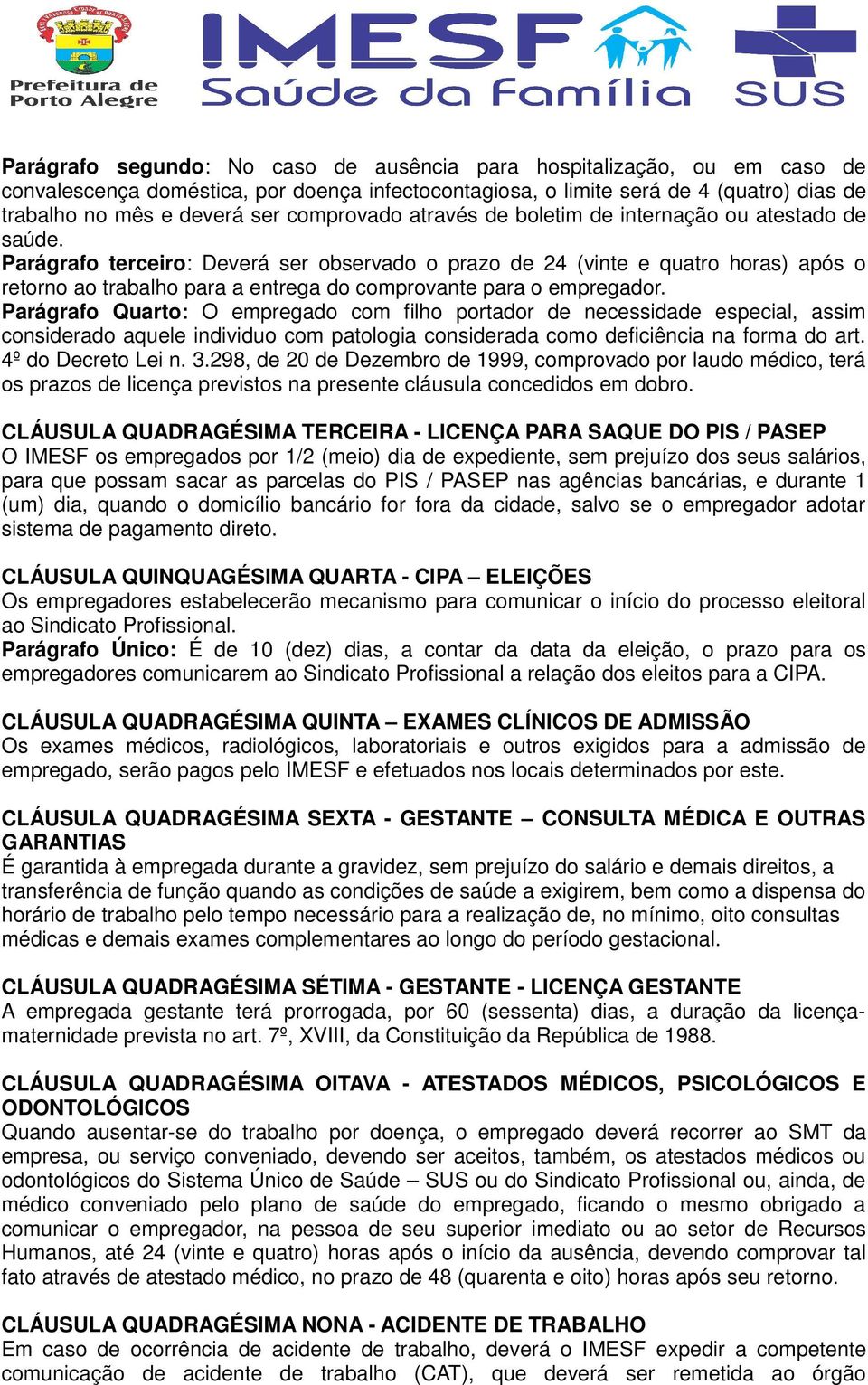 Parágrafo terceiro: Deverá ser observado o prazo de 24 (vinte e quatro horas) após o retorno ao trabalho para a entrega do comprovante para o empregador.