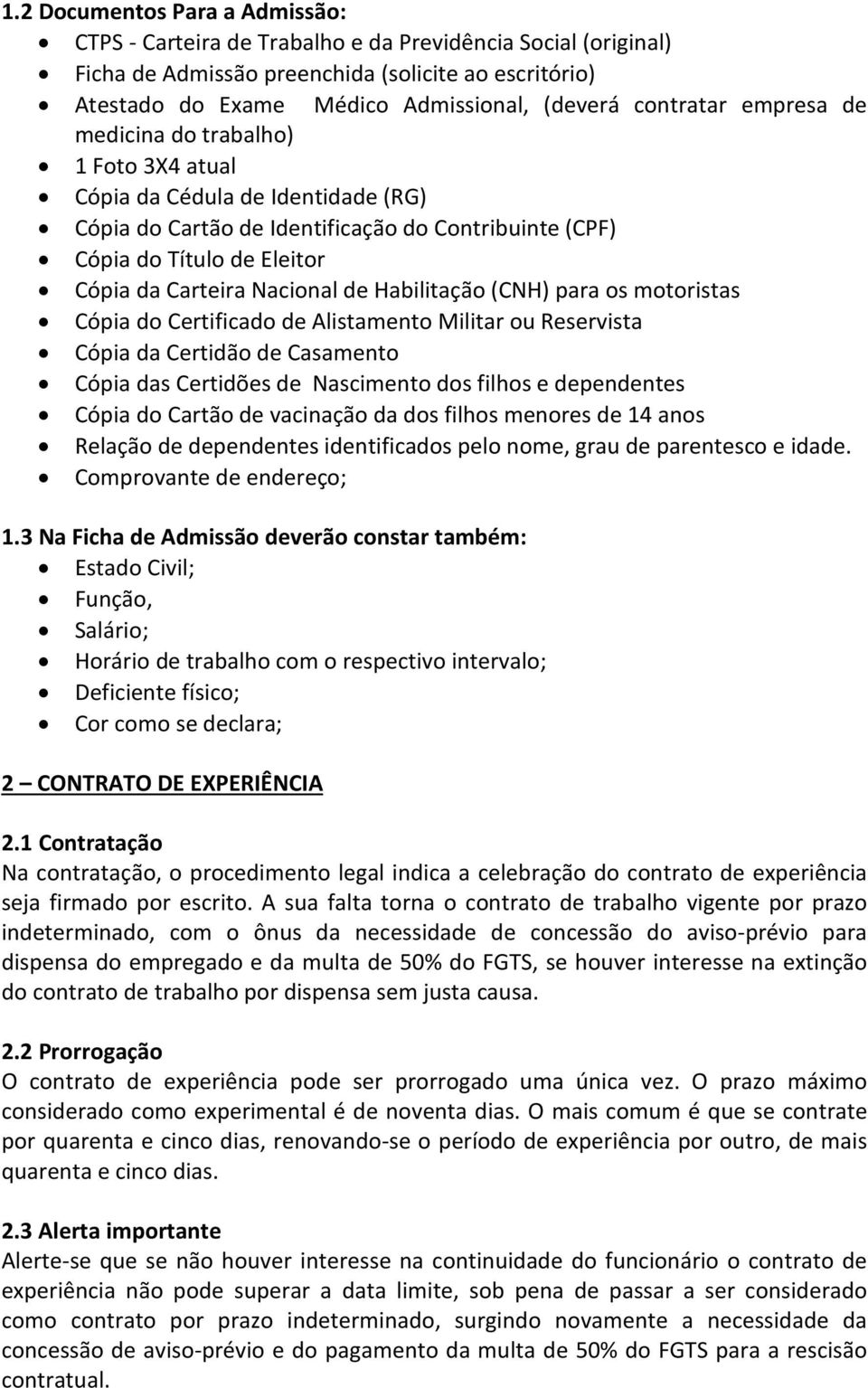 Nacional de Habilitação (CNH) para os motoristas Cópia do Certificado de Alistamento Militar ou Reservista Cópia da Certidão de Casamento Cópia das Certidões de Nascimento dos filhos e dependentes