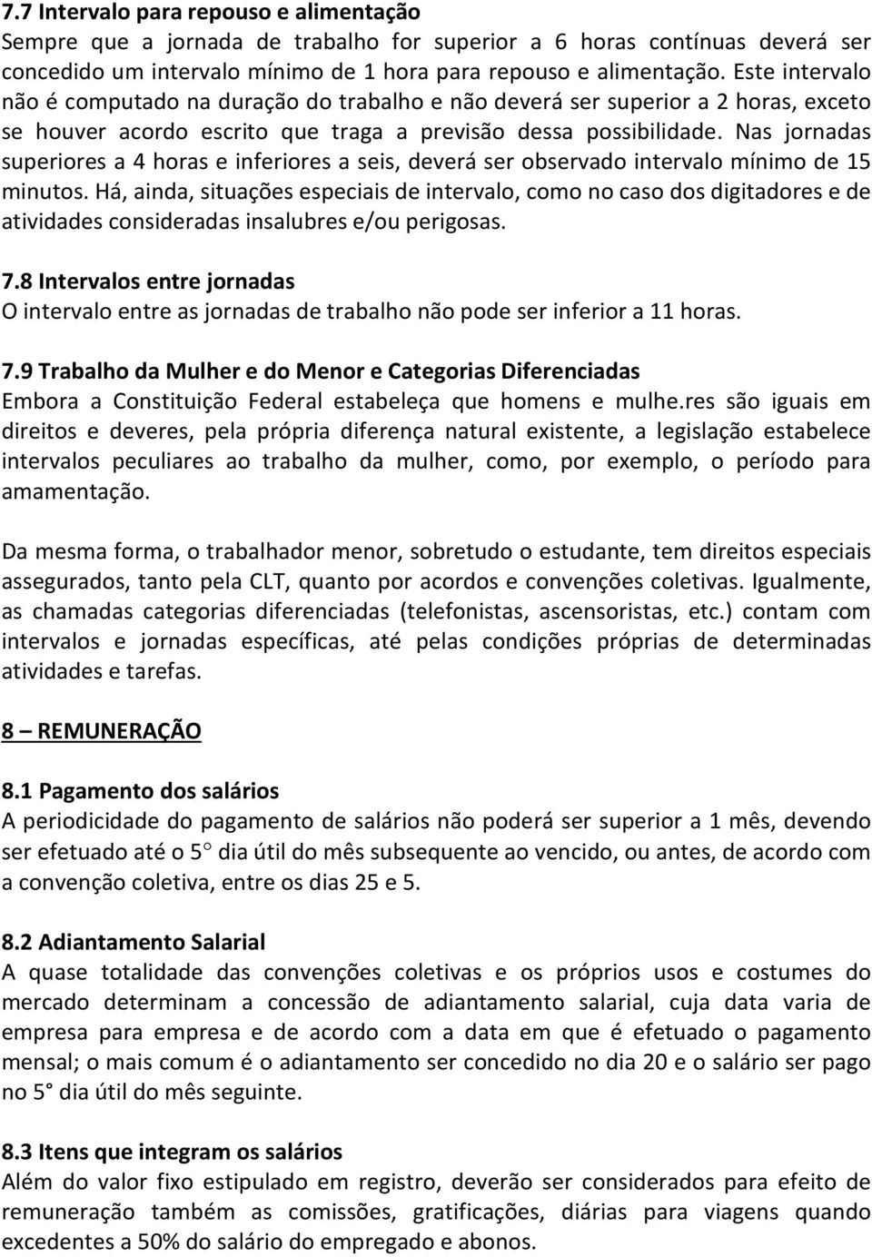 Nas jornadas superiores a 4 horas e inferiores a seis, deverá ser observado intervalo mínimo de 15 minutos.