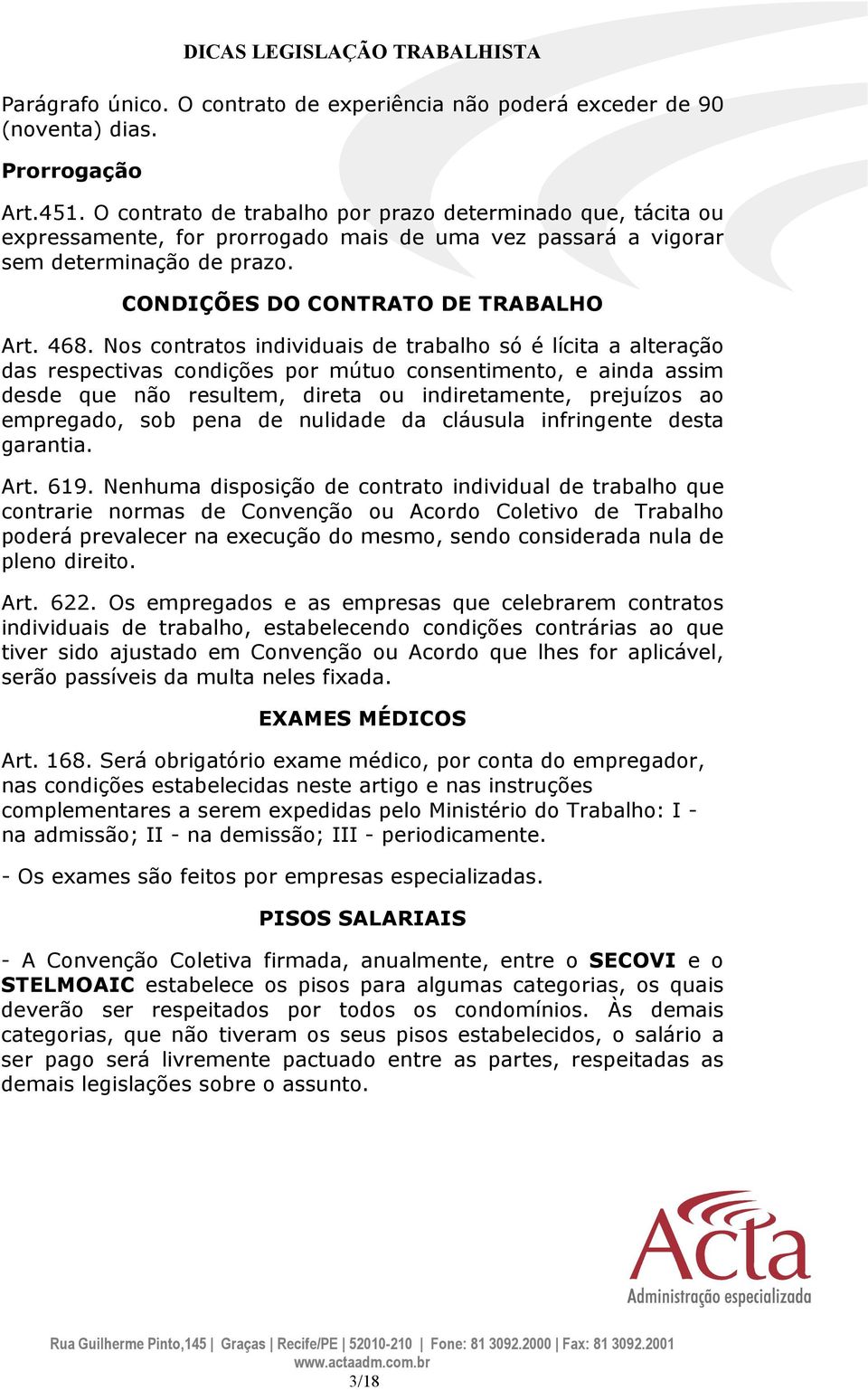 Nos contratos individuais de trabalho só é lícita a alteração das respectivas condições por mútuo consentimento, e ainda assim desde que não resultem, direta ou indiretamente, prejuízos ao empregado,