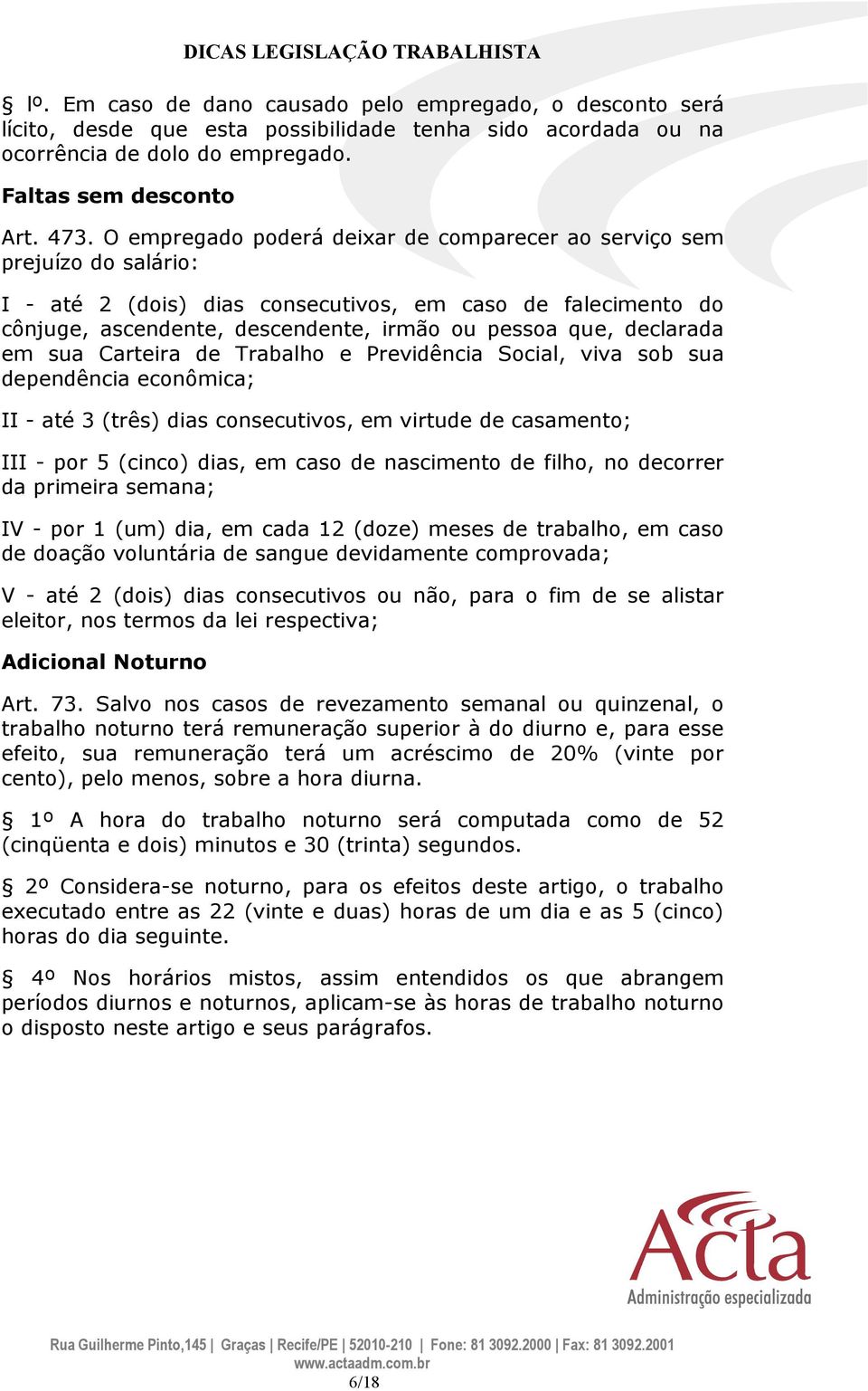 declarada em sua Carteira de Trabalho e Previdência Social, viva sob sua dependência econômica; II - até 3 (três) dias consecutivos, em virtude de casamento; III - por 5 (cinco) dias, em caso de