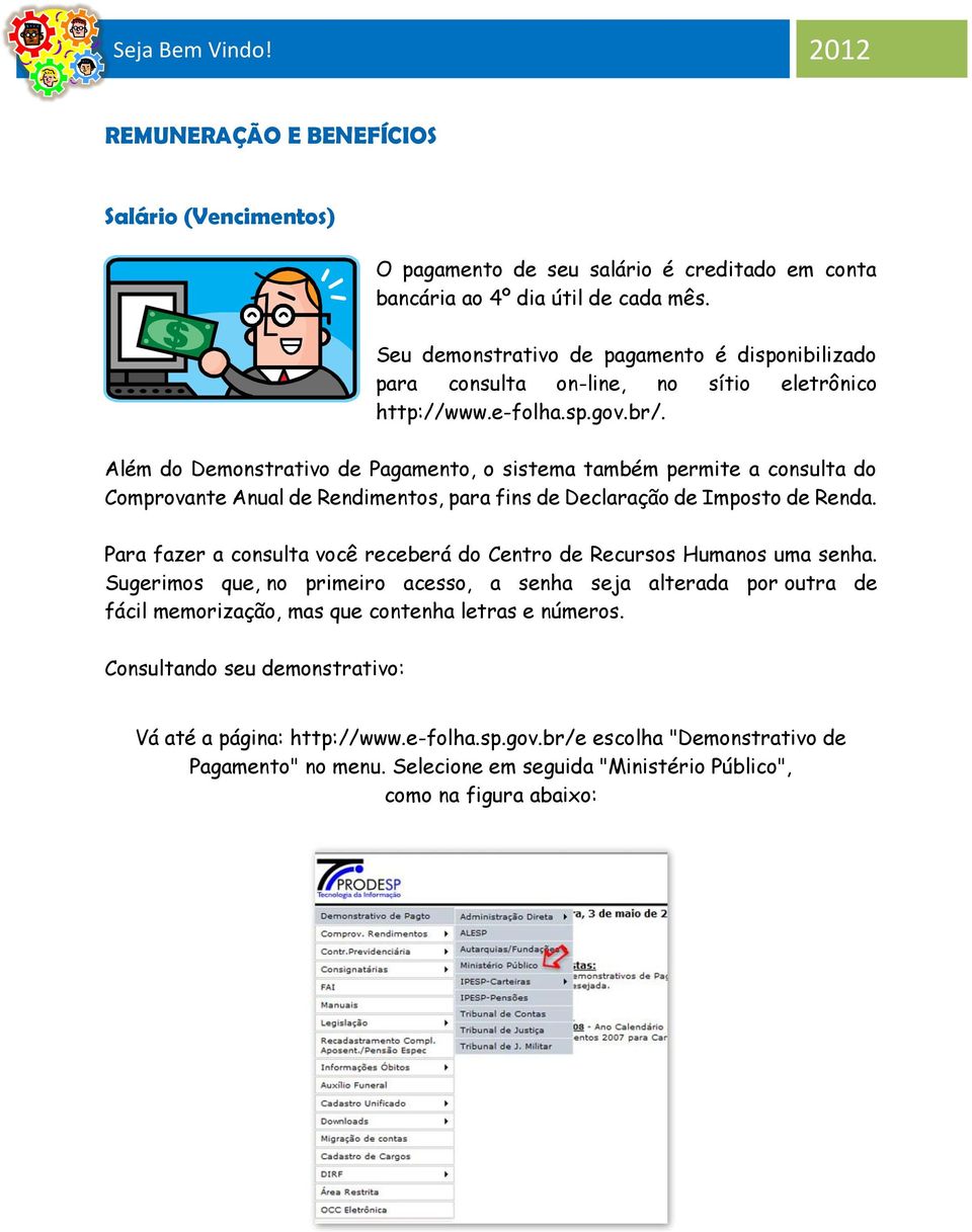 Além do Demonstrativo de Pagamento, o sistema também permite a consulta do Comprovante Anual de Rendimentos, para fins de Declaração de Imposto de Renda.