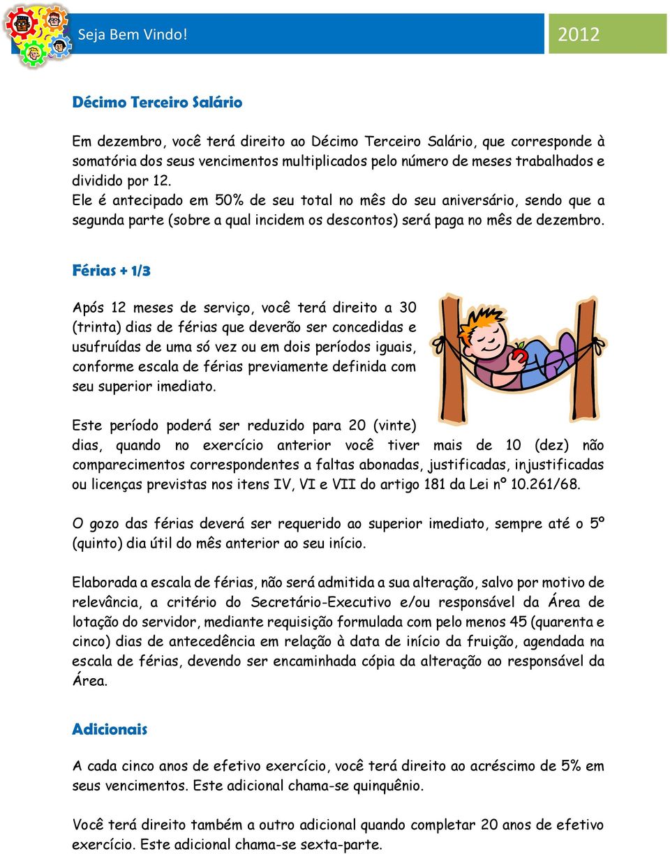 Férias + 1/3 Após 12 meses de serviço, você terá direito a 30 (trinta) dias de férias que deverão ser concedidas e usufruídas de uma só vez ou em dois períodos iguais, conforme escala de férias