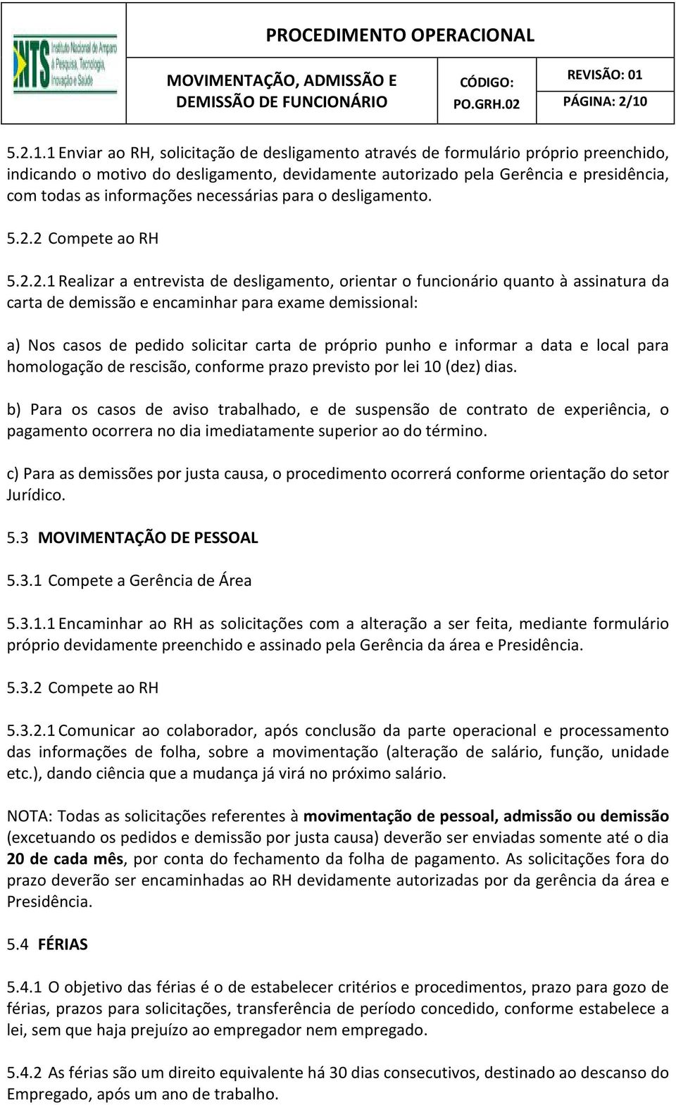 1 Enviar ao RH, solicitação de desligamento através de formulário próprio preenchido, indicando o motivo do desligamento, devidamente autorizado pela Gerência e presidência, com todas as informações