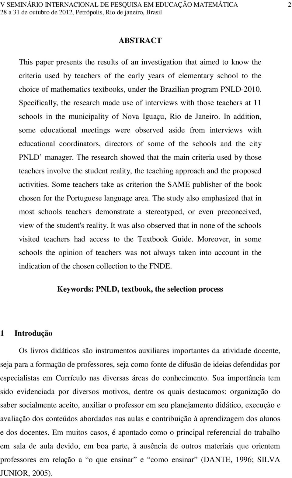 Specifically, the research made use of interviews with those teachers at 11 schools in the municipality of Nova Iguaçu, Rio de Janeiro.