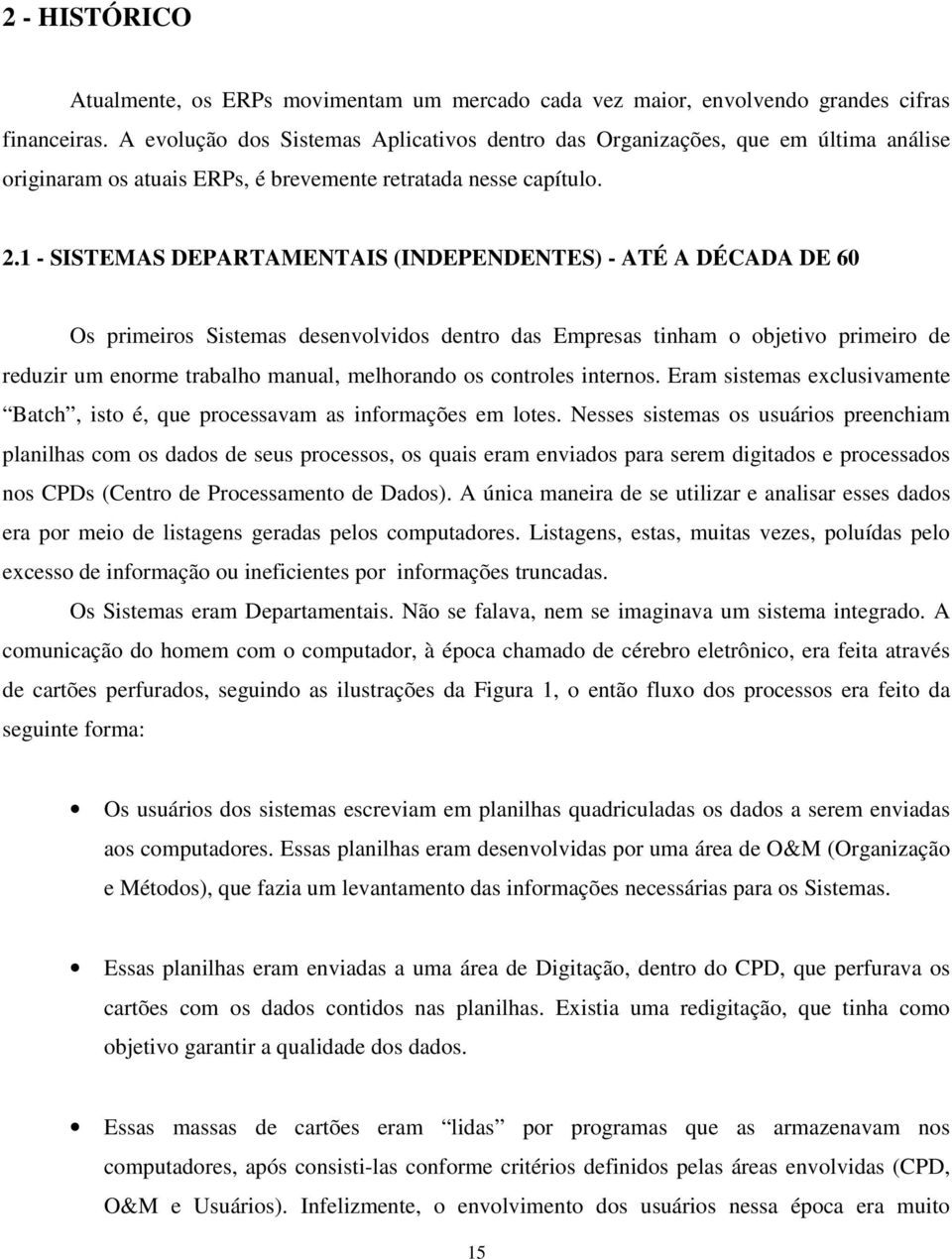 1 - SISTEMAS DEPARTAMENTAIS (INDEPENDENTES) - ATÉ A DÉCADA DE 60 Os primeiros Sistemas desenvolvidos dentro das Empresas tinham o objetivo primeiro de reduzir um enorme trabalho manual, melhorando os