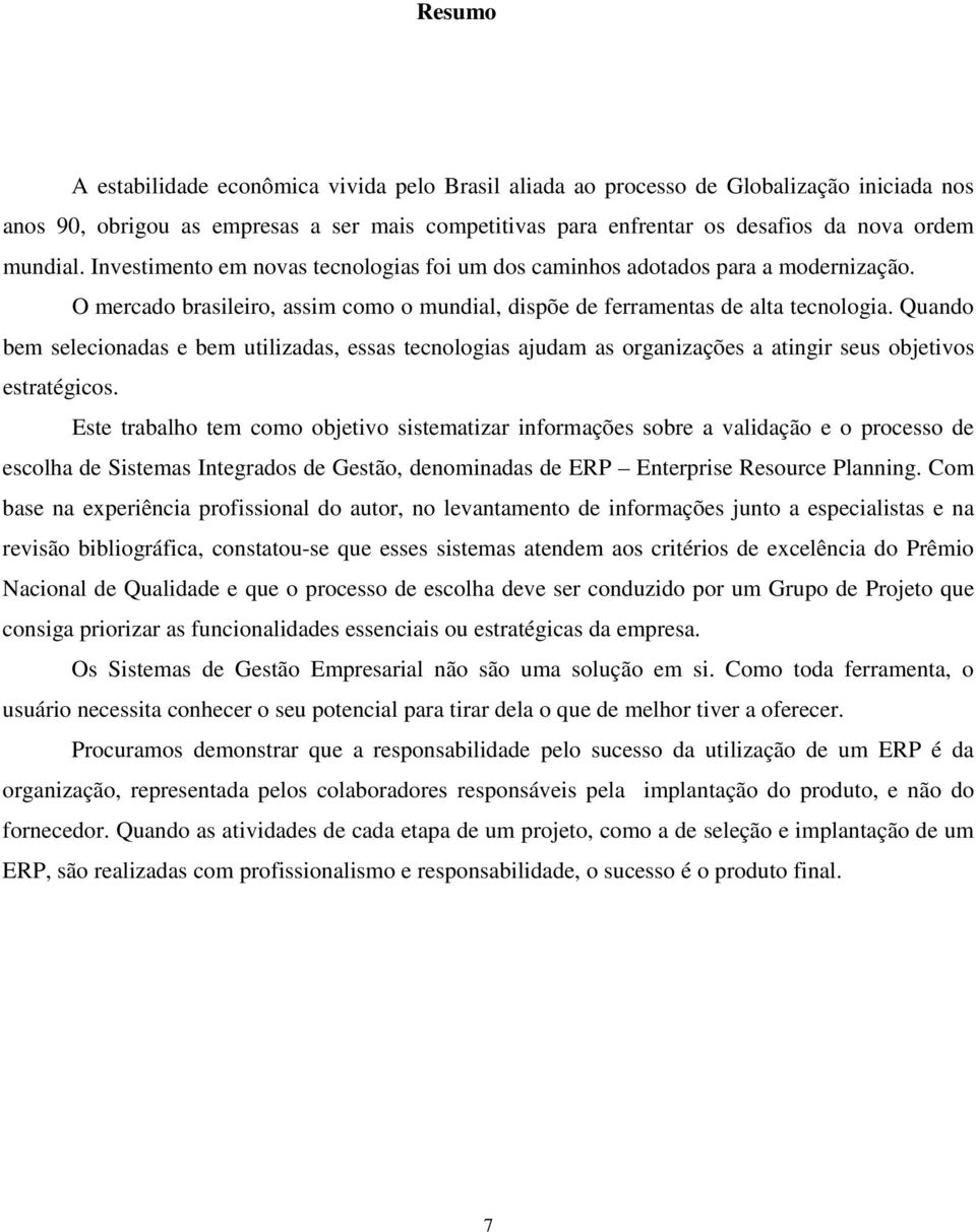 Quando bem selecionadas e bem utilizadas, essas tecnologias ajudam as organizações a atingir seus objetivos estratégicos.