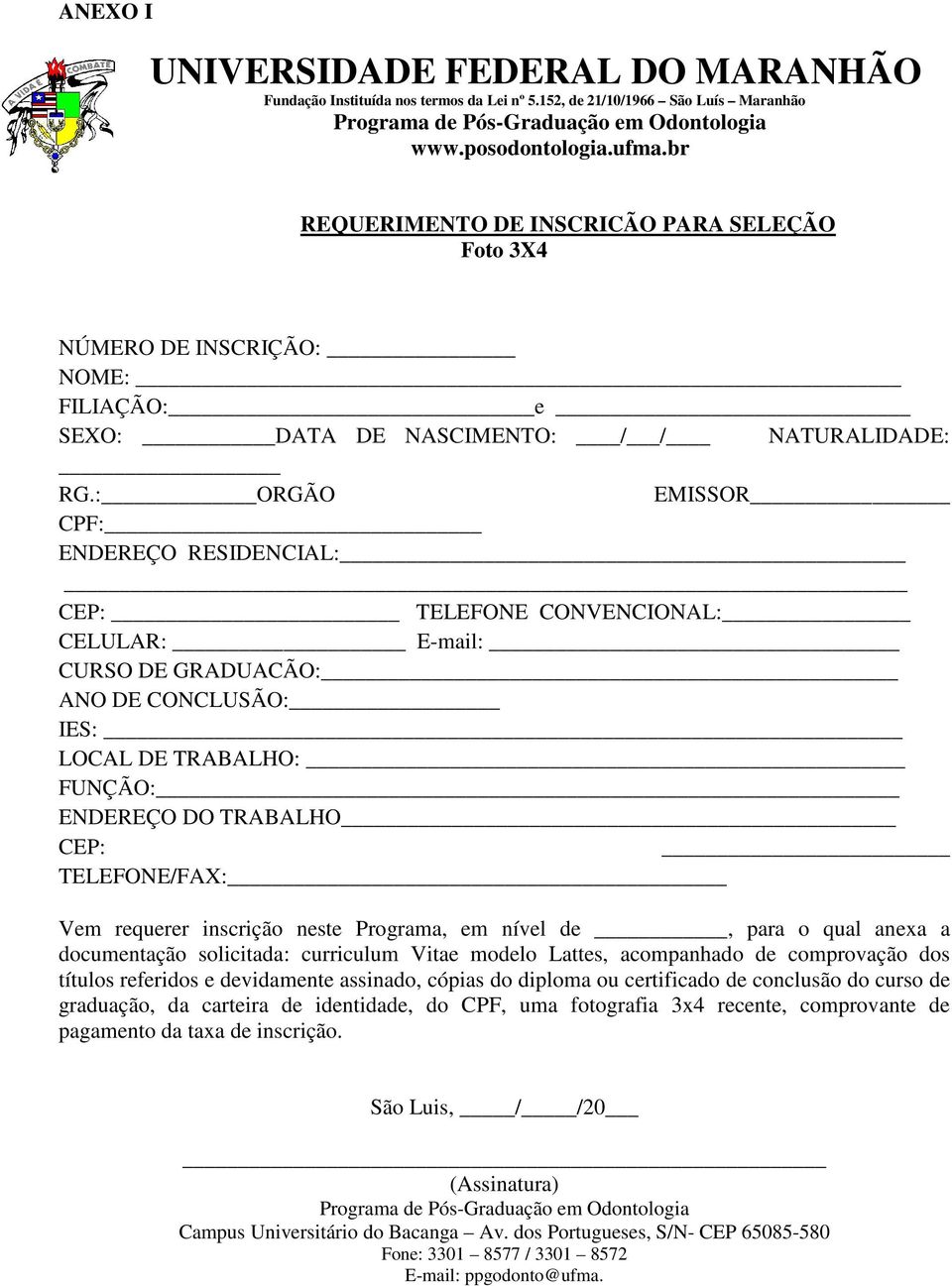 : ORGÃO EMISSOR CPF: ENDEREÇO RESIDENCIAL: CEP: TELEFONE CONVENCIONAL: CELULAR: E-mail: CURSO DE GRADUACÃO: ANO DE CONCLUSÃO: IES: LOCAL DE TRABALHO: FUNÇÃO: ENDEREÇO DO TRABALHO CEP: TELEFONE/FAX: