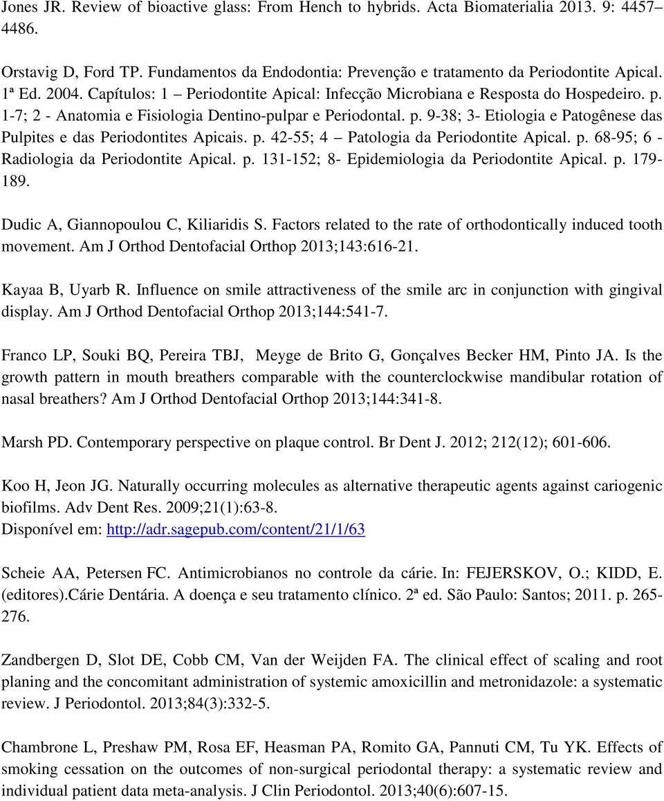 p. 42-55; 4 Patologia da Periodontite Apical. p. 68-95; 6 - Radiologia da Periodontite Apical. p. 131-152; 8- Epidemiologia da Periodontite Apical. p. 179-189. Dudic A, Giannopoulou C, Kiliaridis S.