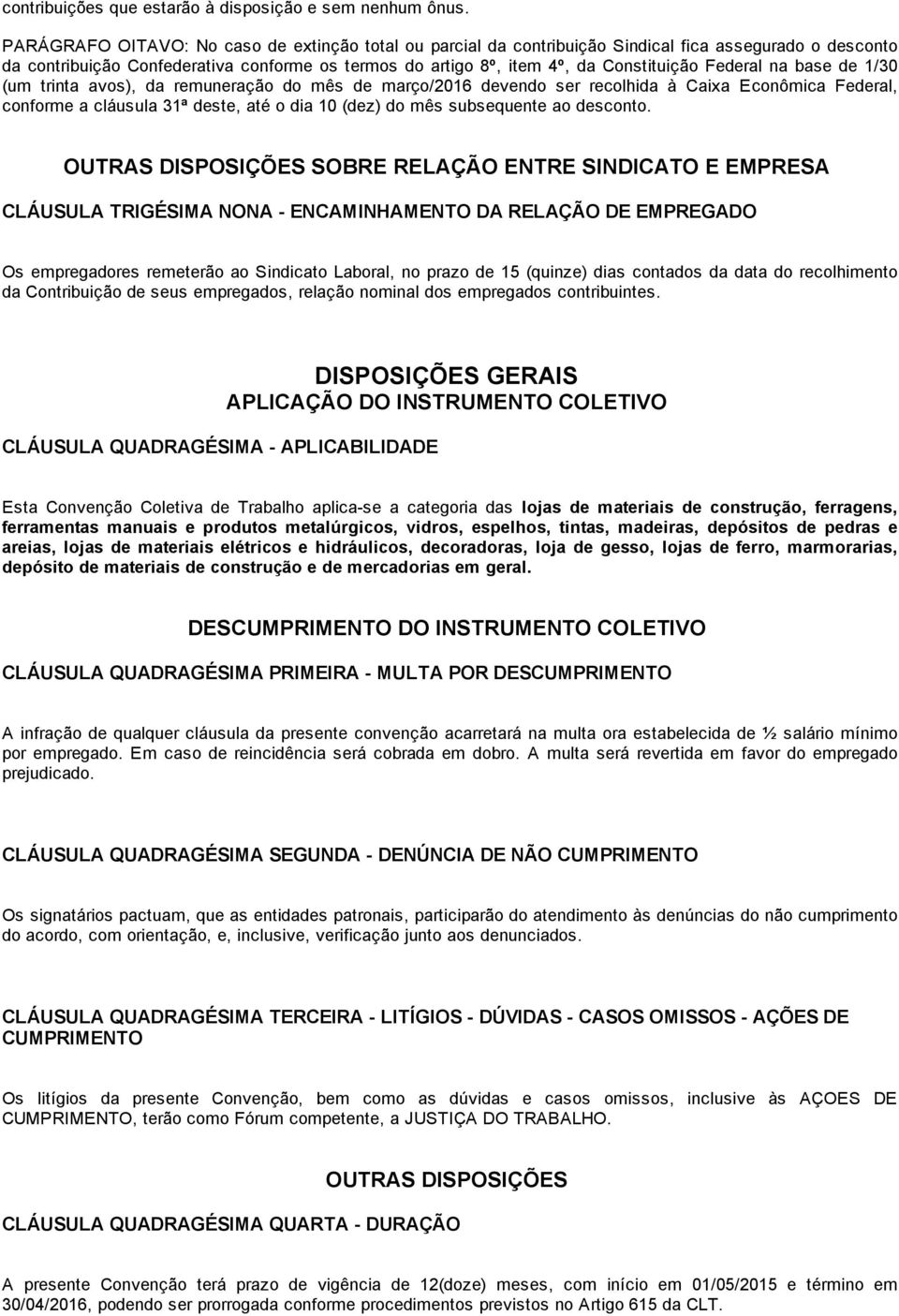 Federal na base de 1/30 (um trinta avos), da remuneração do mês de março/2016 devendo ser recolhida à Caixa Econômica Federal, conforme a cláusula 31ª deste, até o dia 10 (dez) do mês subsequente ao