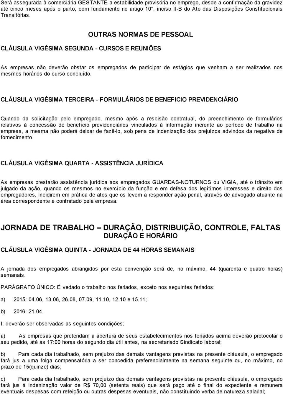 OUTRAS NORMAS DE PESSOAL CLÁUSULA VIGÉSIMA SEGUNDA CURSOS E REUNIÕES As empresas não deverão obstar os empregados de participar de estágios que venham a ser realizados nos mesmos horários do curso