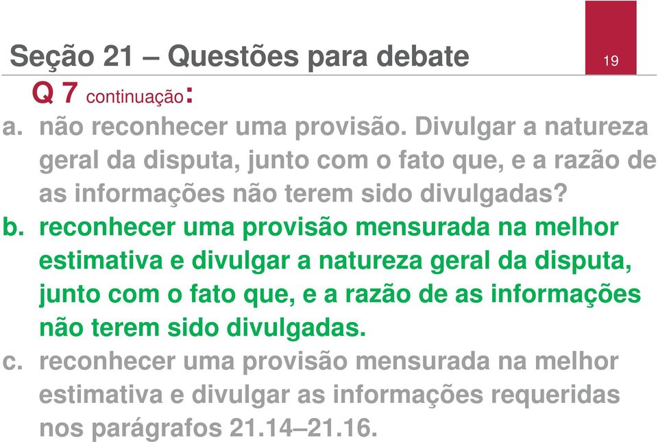 reconhecer uma provisão mensurada na melhor estimativa e divulgar a natureza geral da disputa, junto com o fato que, e a