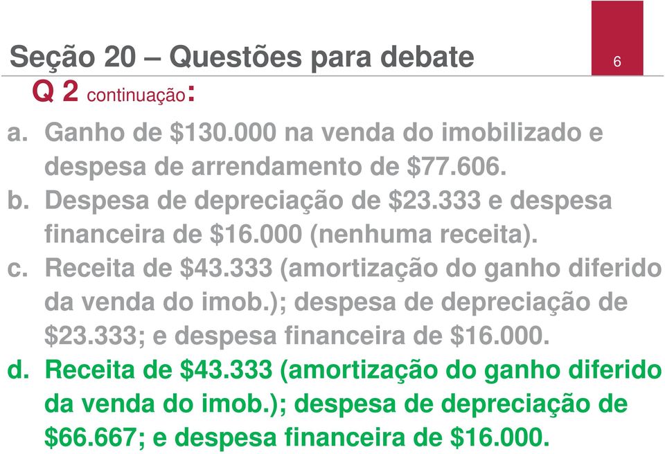 333 (amortização do ganho diferido da venda do imob.); despesa de depreciação de $23.333; e despesa financeira de $16.000. d. Receita de $43.