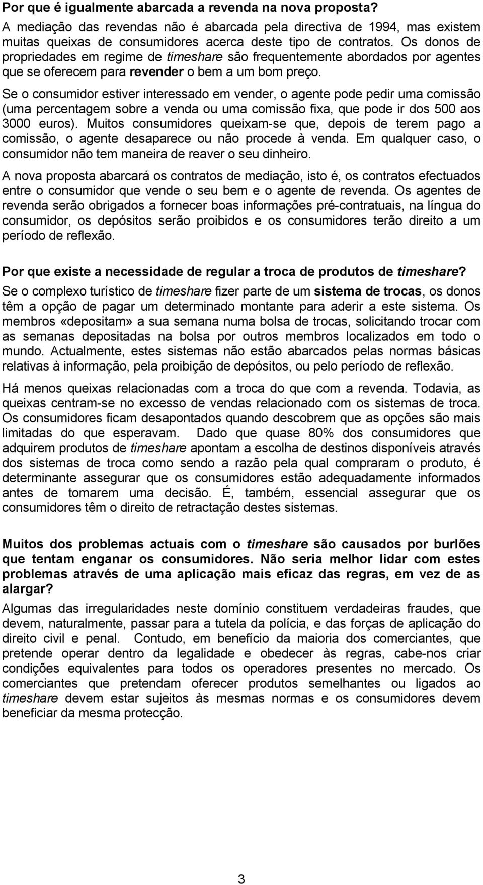 Se o consumidor estiver interessado em vender, o agente pode pedir uma comissão (uma percentagem sobre a venda ou uma comissão fixa, que pode ir dos 500 aos 3000 euros).