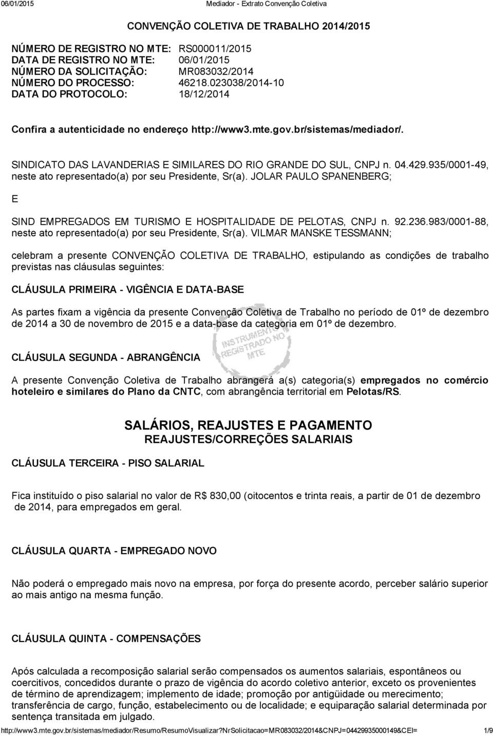 935/0001 49, neste ato representado(a) por seu Presidente, Sr(a). JOLAR PAULO SPANENBERG; E SIND EMPREGADOS EM TURISMO E HOSPITALIDADE DE PELOTAS, CNPJ n. 92.236.