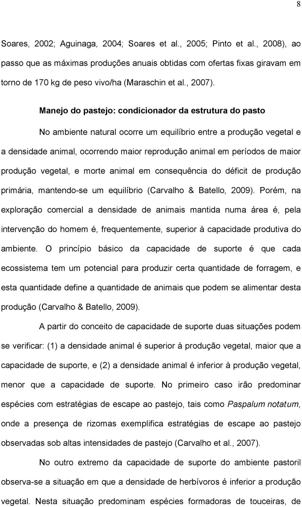 Manejo do pastejo: condicionador da estrutura do pasto No ambiente natural ocorre um equilíbrio entre a produção vegetal e a densidade animal, ocorrendo maior reprodução animal em períodos de maior