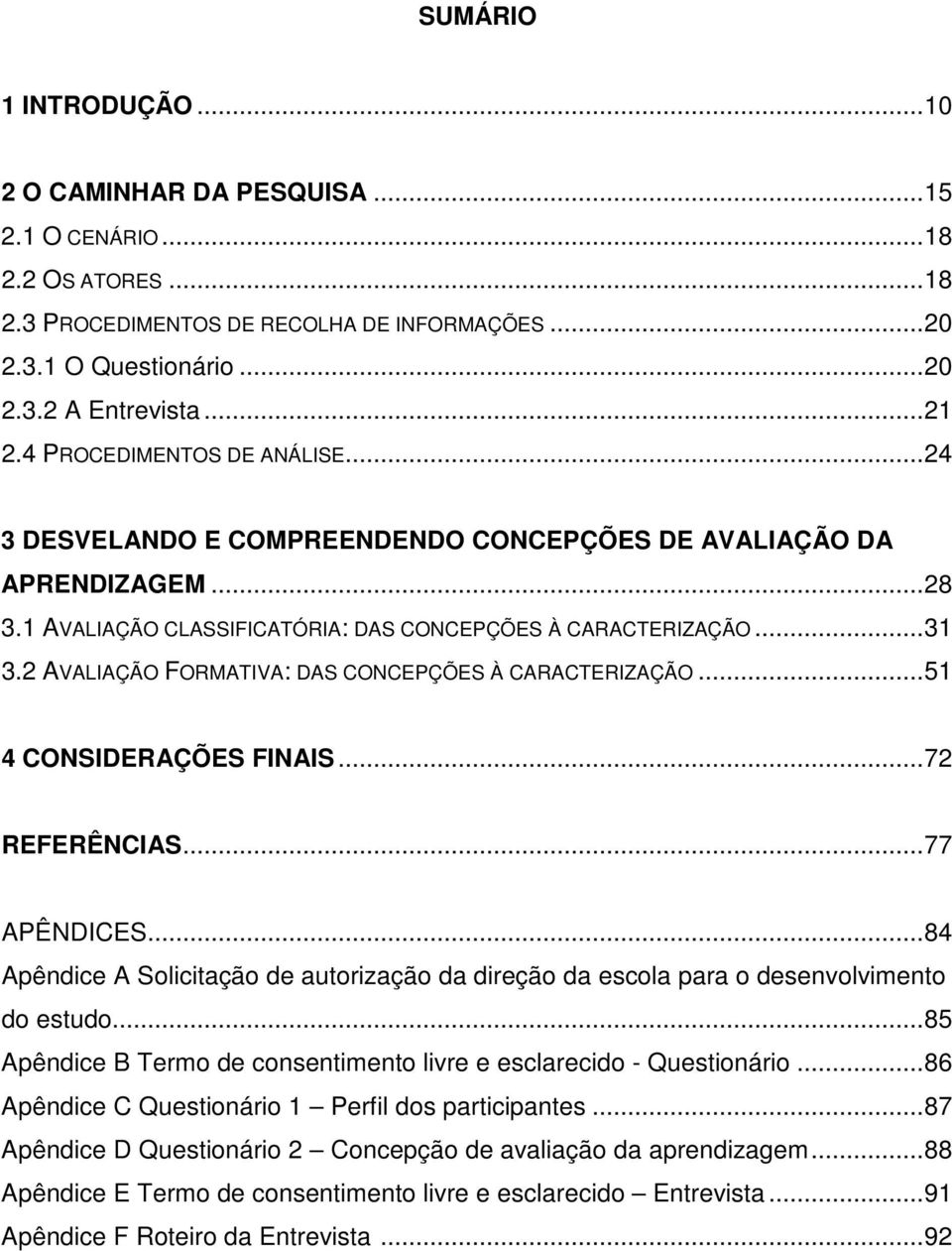 2 AVALIAÇÃO FORMATIVA: DAS CONCEPÇÕES À CARACTERIZAÇÃO...51 4 CONSIDERAÇÕES FINAIS...72 REFERÊNCIAS...77 APÊNDICES.