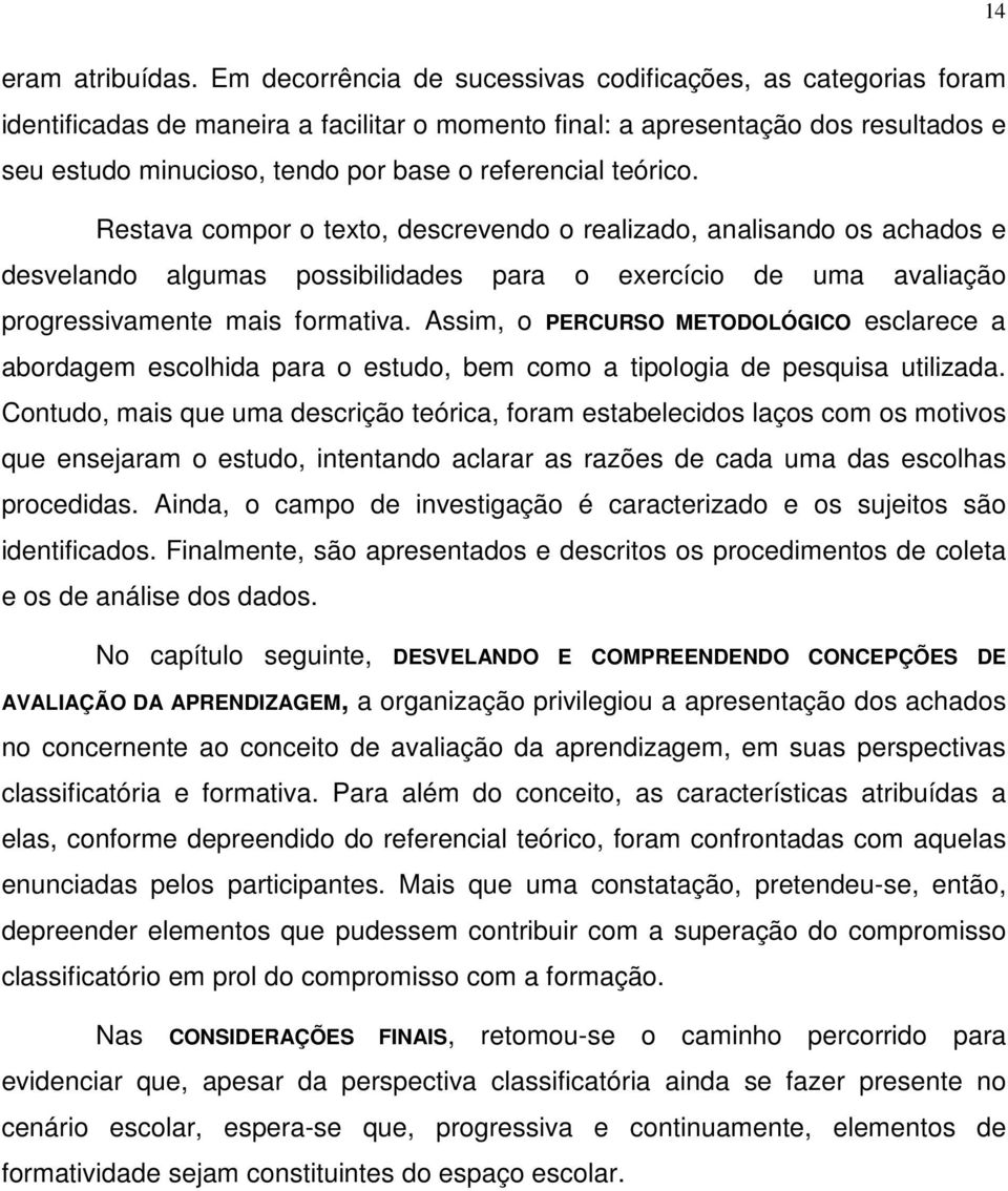 teórico. Restava compor o texto, descrevendo o realizado, analisando os achados e desvelando algumas possibilidades para o exercício de uma avaliação progressivamente mais formativa.