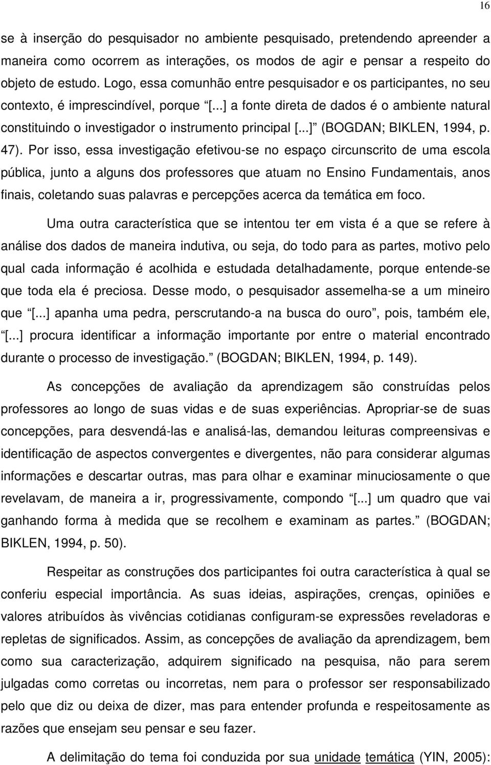 ..] a fonte direta de dados é o ambiente natural constituindo o investigador o instrumento principal [...] (BOGDAN; BIKLEN, 1994, p. 47).