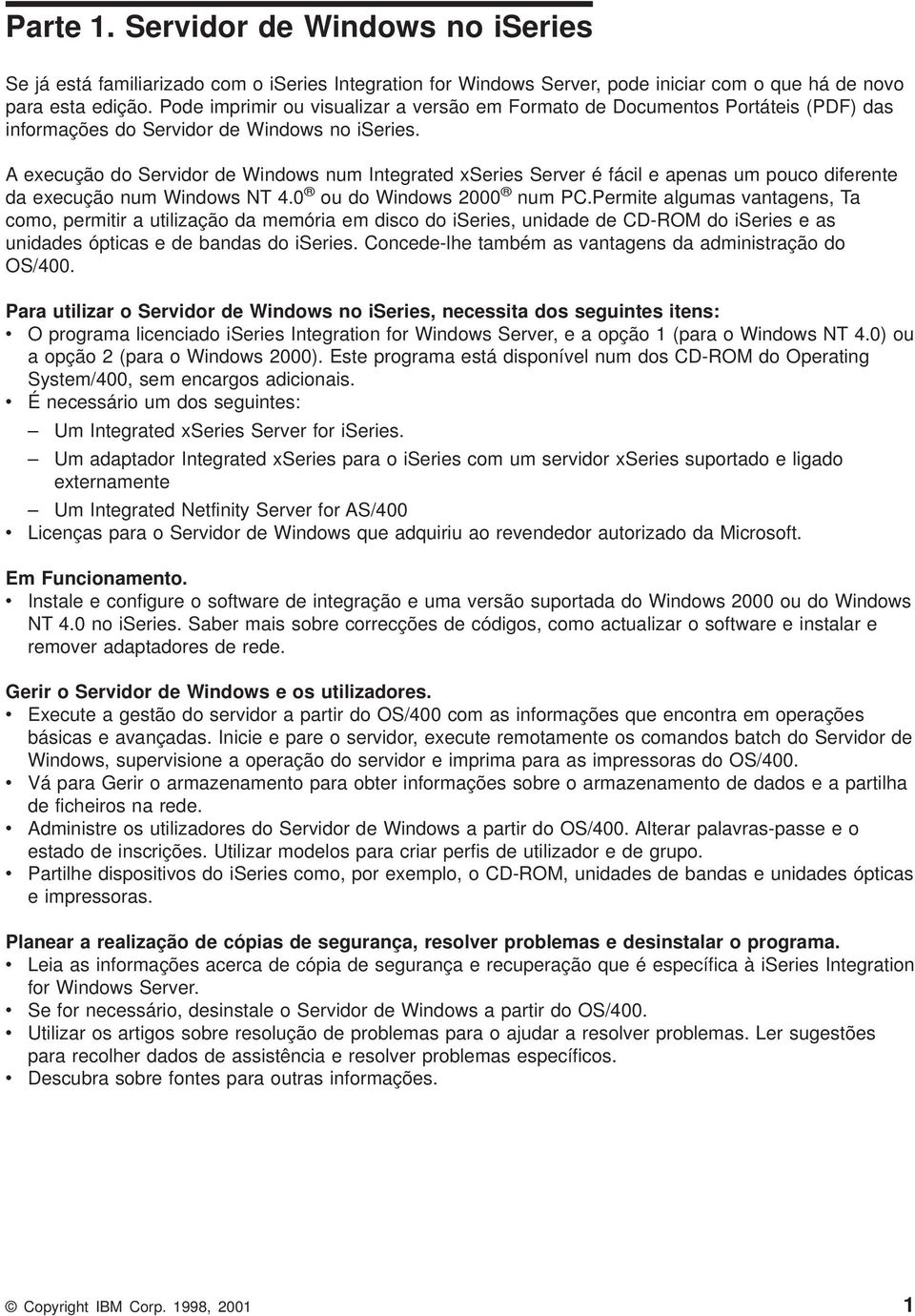 A execução do Seridor de Windows num Integrated xseries Serer é fácil e apenas um pouco diferente da execução num Windows NT 4.0 ou do Windows 2000 num PC.