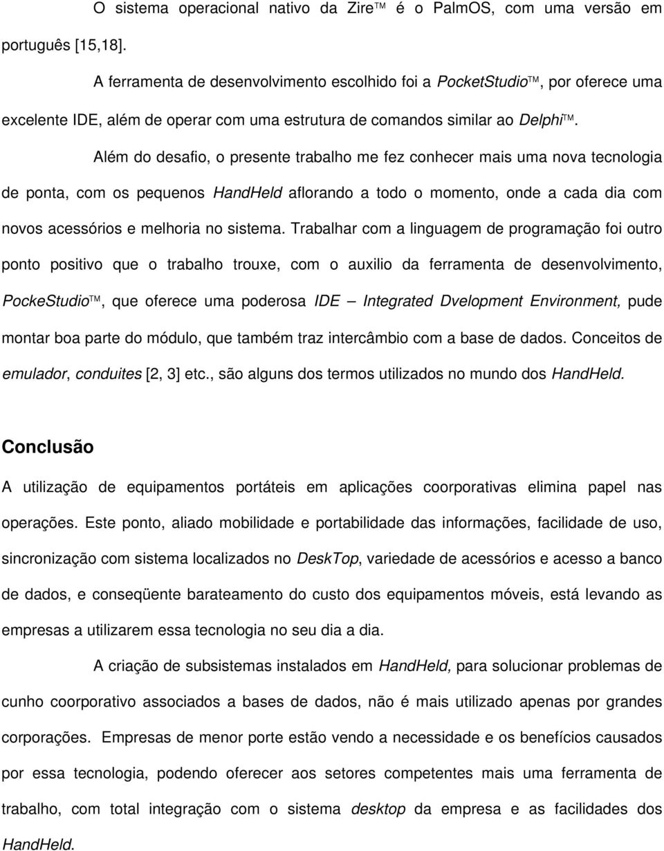 Além do desafio, o presente trabalho me fez conhecer mais uma nova tecnologia de ponta, com os pequenos HandHeld aflorando a todo o momento, onde a cada dia com novos acessórios e melhoria no sistema.