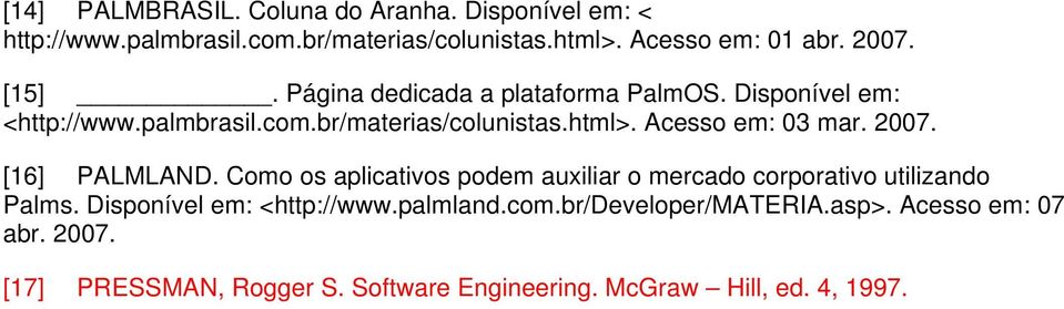 Acesso em: 03 mar. 2007. [16] PALMLAND. Como os aplicativos podem auxiliar o mercado corporativo utilizando Palms.