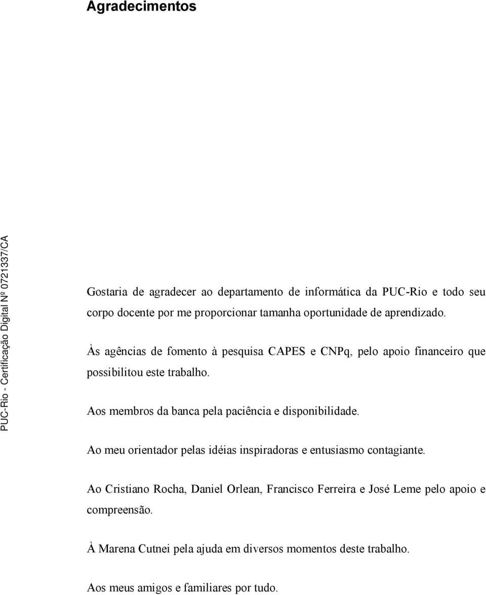 Aos membros da banca pela paciência e disponibilidade. Ao meu orientador pelas idéias inspiradoras e entusiasmo contagiante.