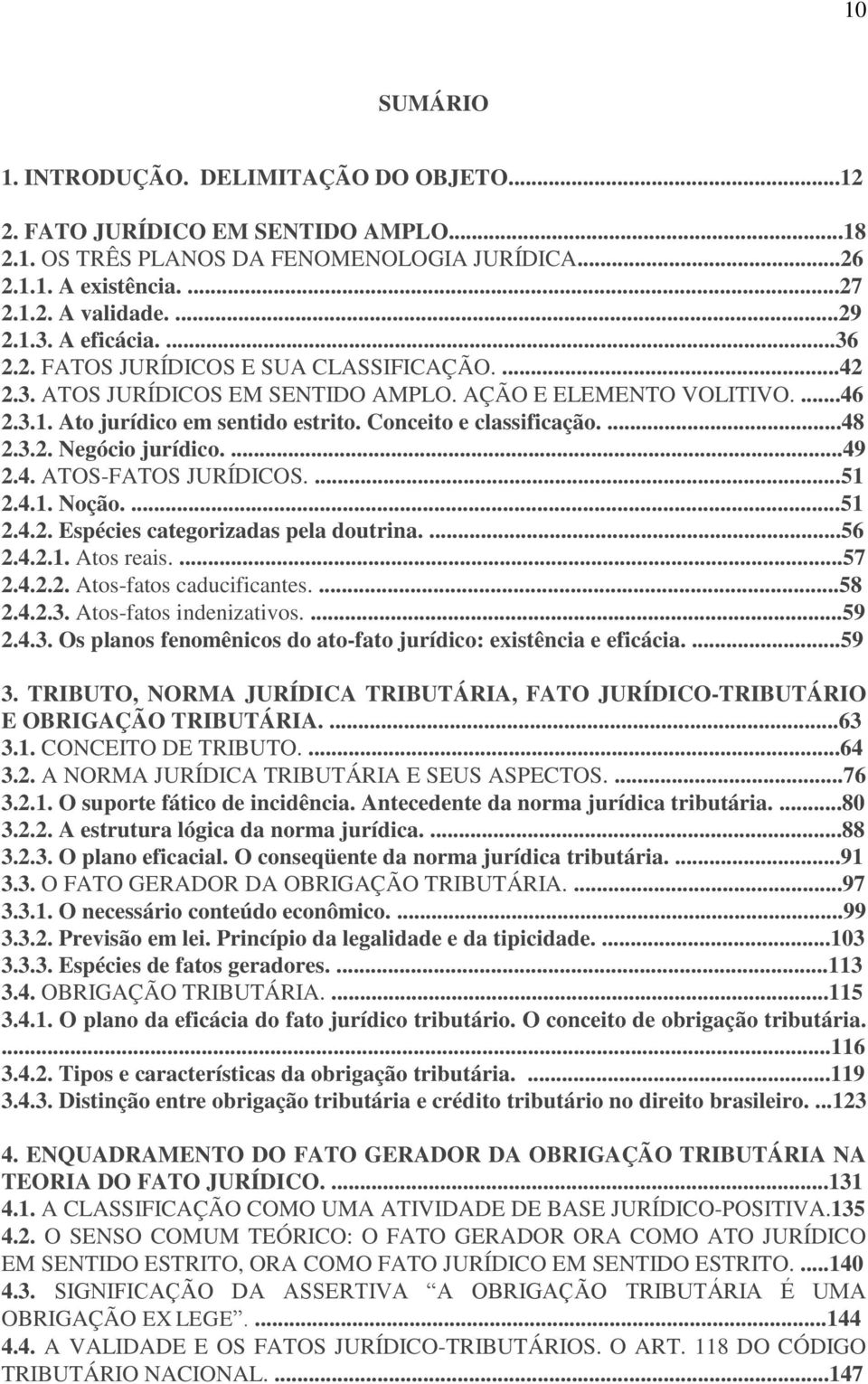 ...48 2.3.2. Negócio jurídico....49 2.4. ATOS-FATOS JURÍDICOS....51 2.4.1. Noção....51 2.4.2. Espécies categorizadas pela doutrina....56 2.4.2.1. Atos reais....57 2.4.2.2. Atos-fatos caducificantes.