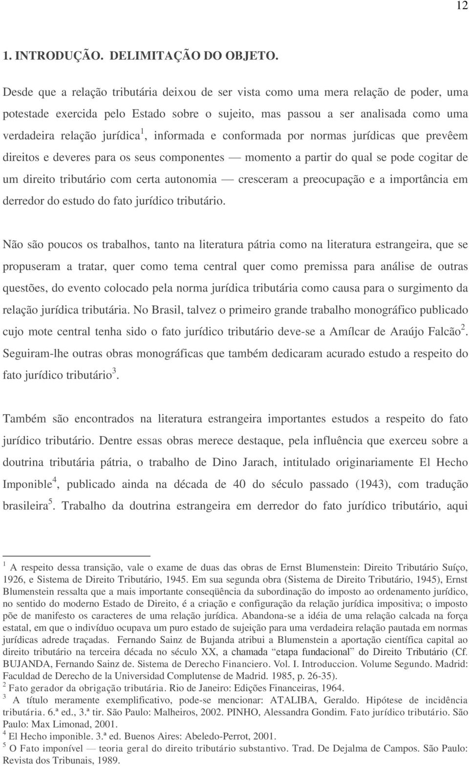 1, informada e conformada por normas jurídicas que prevêem direitos e deveres para os seus componentes momento a partir do qual se pode cogitar de um direito tributário com certa autonomia cresceram