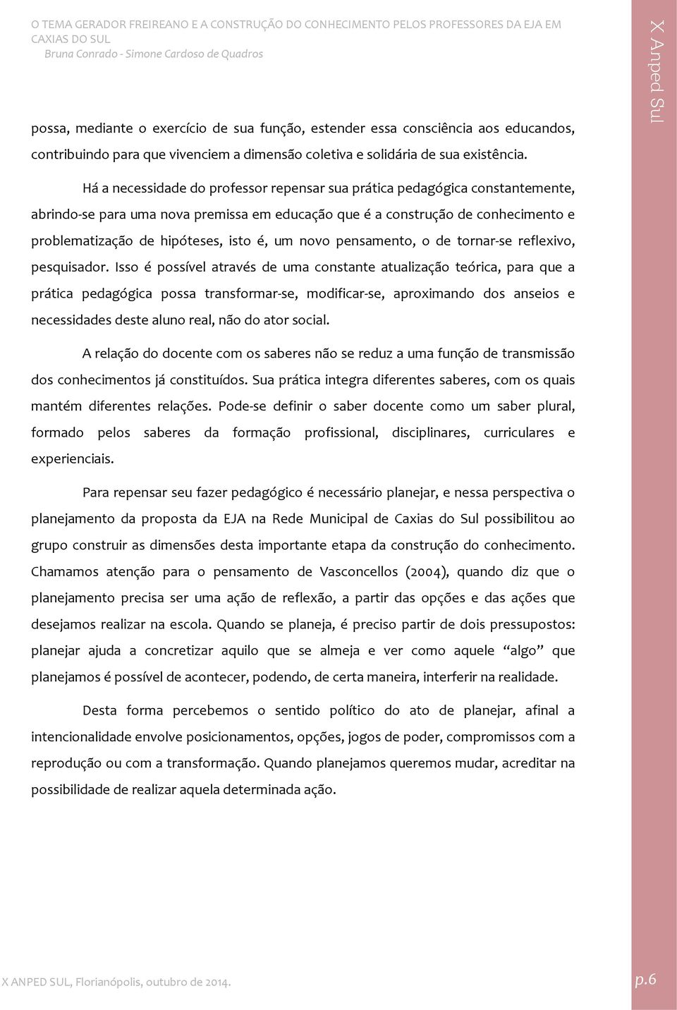 um novo pensamento, o de tornar se reflexivo, pesquisador.