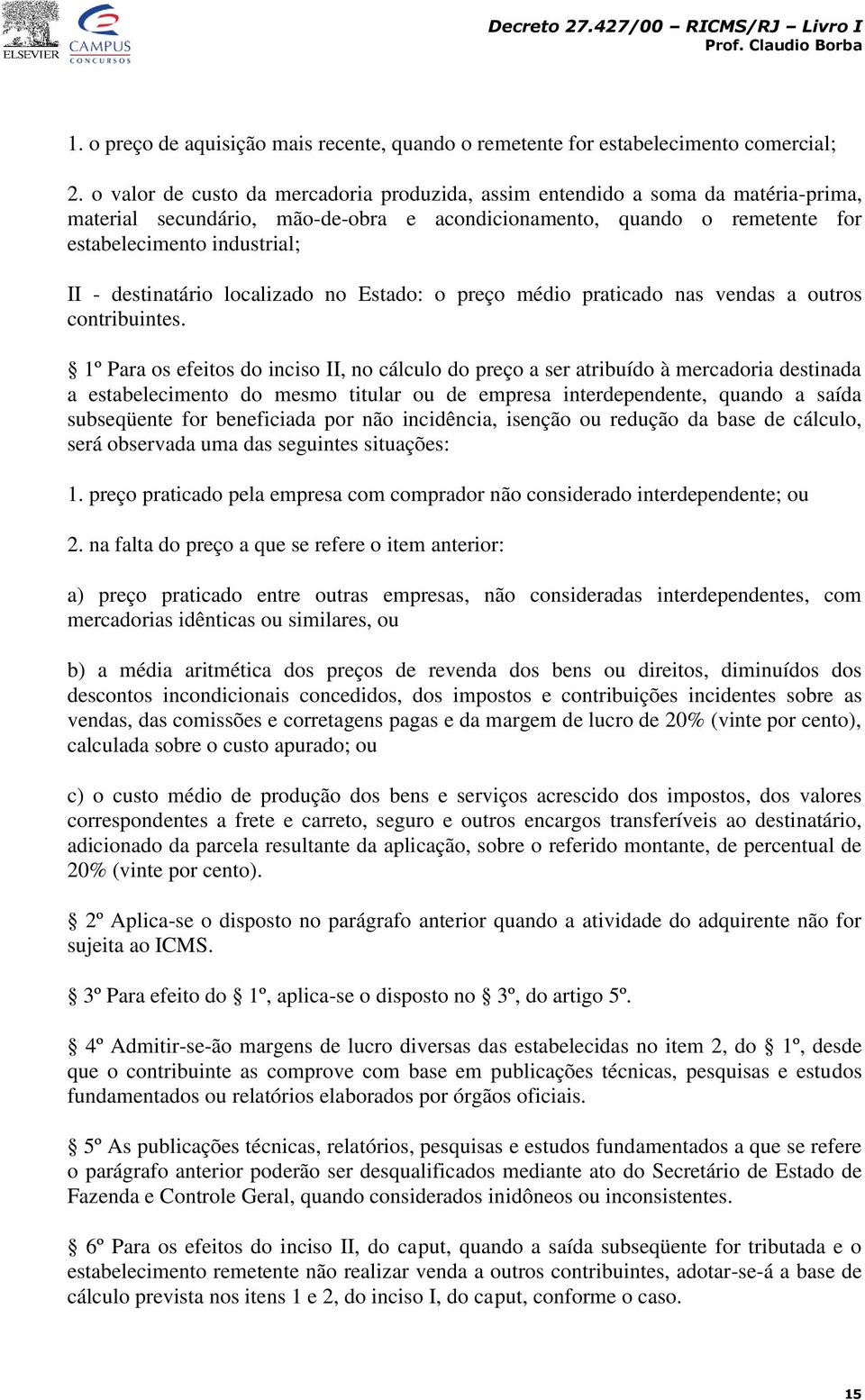 destinatário localizado no Estado: o preço médio praticado nas vendas a outros contribuintes.