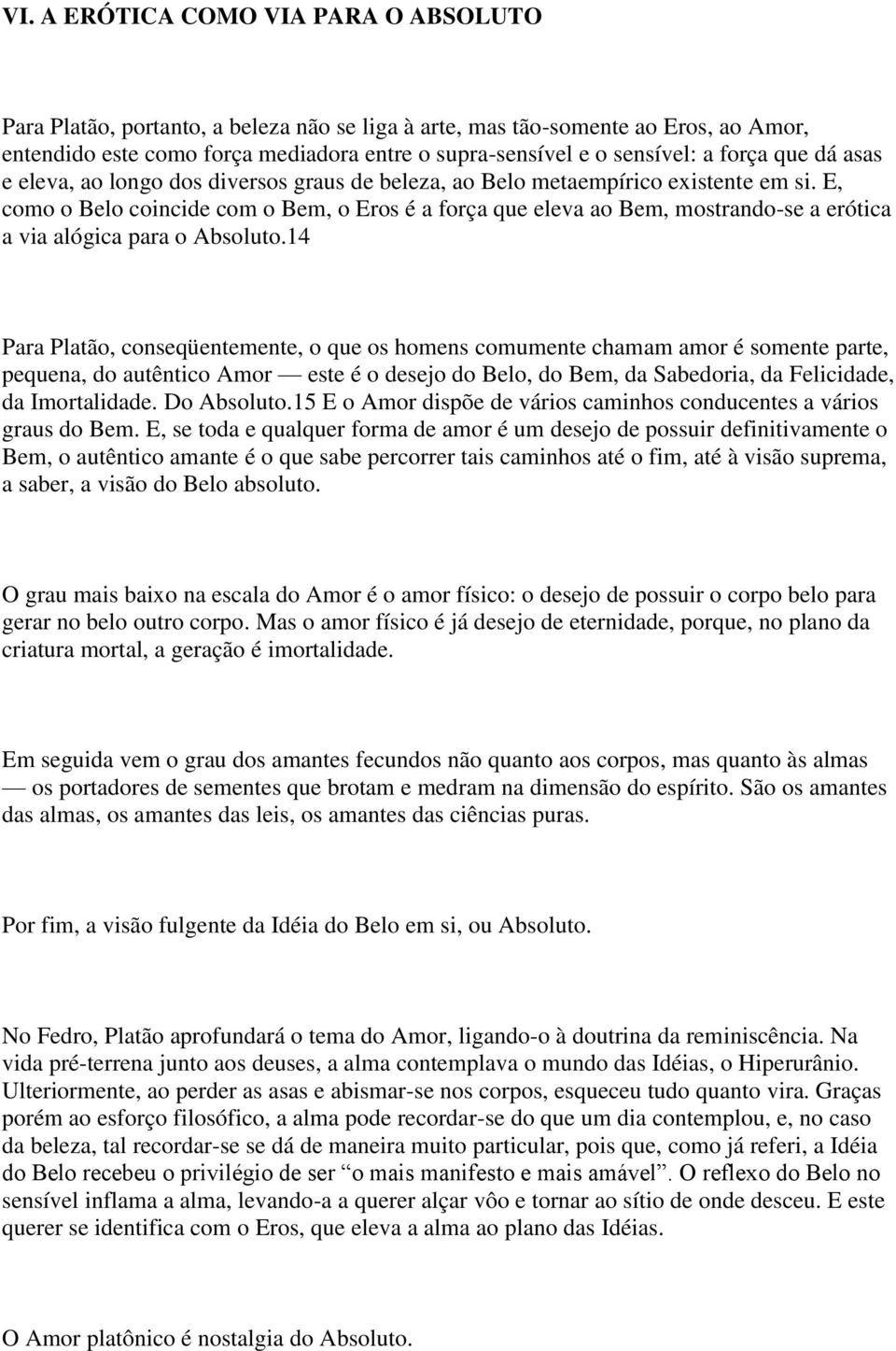 E, como o Belo coincide com o Bem, o Eros é a força que eleva ao Bem, mostrando-se a erótica a via alógica para o Absoluto.