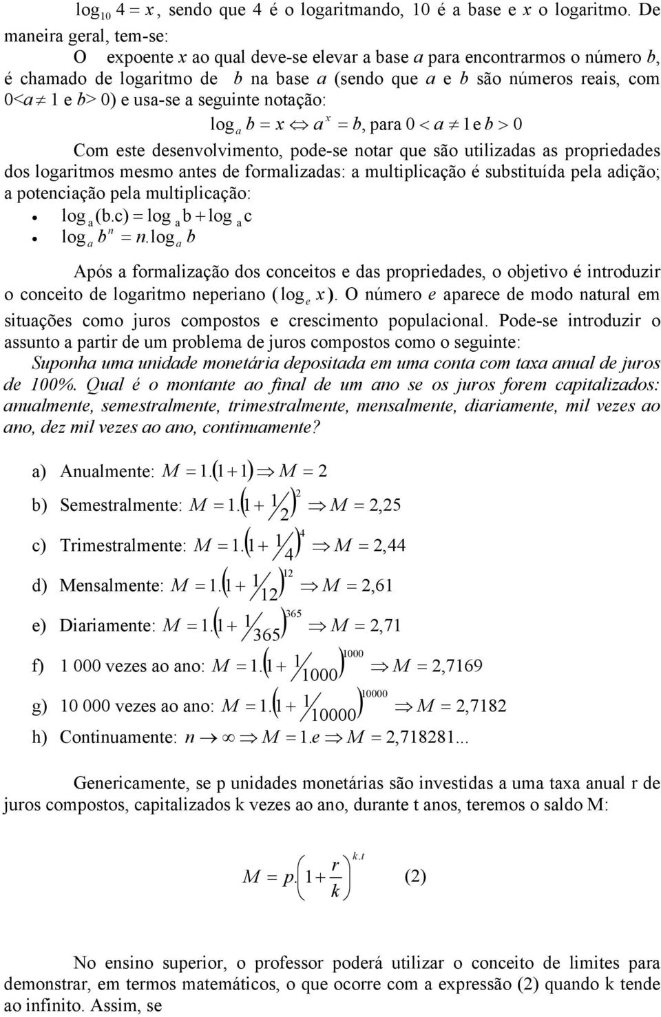 seguine noação: log a b = a = b, para 0 < a 1e b > 0 Com ese desenvolvimeno, pode-se noar que são uilizadas as propriedades dos logarimos mesmo anes de formalizadas: a muliplicação é subsiuída pela