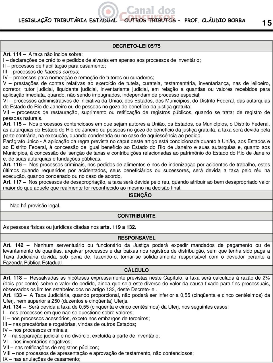 processos para nomeação e remoção de tutores ou curadores; V prestações de contas relativas ao exercício de tutela, curatela, testamentária, inventariança, nas de leiloeiro, corretor, tutor judicial,