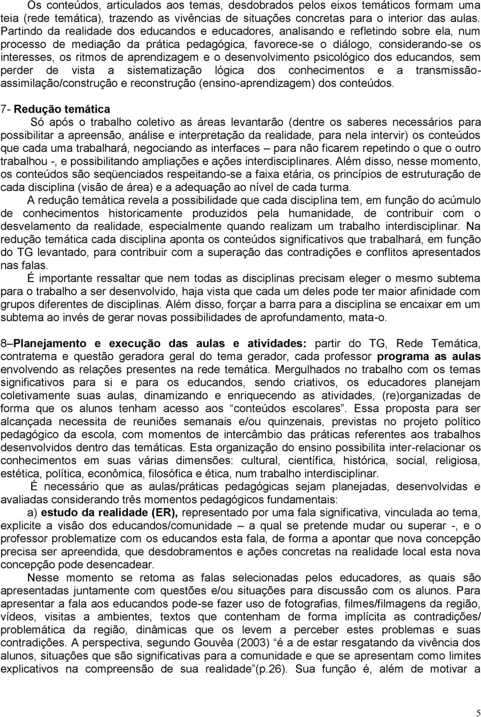 aprendizagem e o desenvolvimento psicológico dos educandos, sem perder de vista a sistematização lógica dos conhecimentos e a transmissãoassimilação/construção e reconstrução (ensino-aprendizagem)