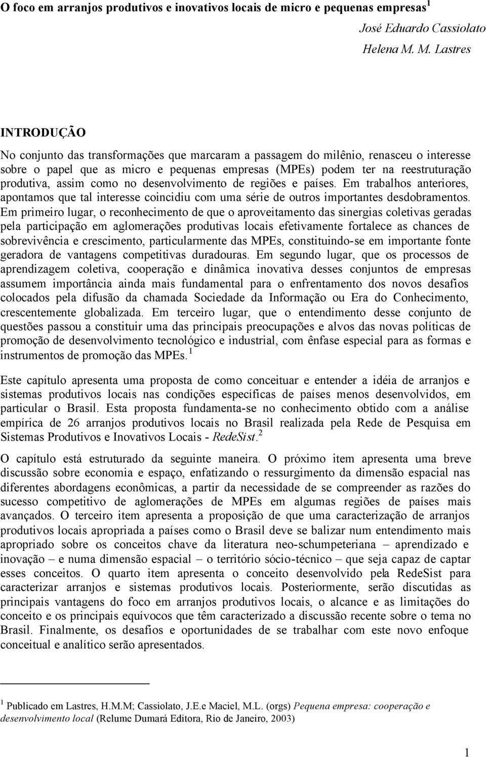 produtiva, assim como no desenvolvimento de regiões e países. Em trabalhos anteriores, apontamos que tal interesse coincidiu com uma série de outros importantes desdobramentos.