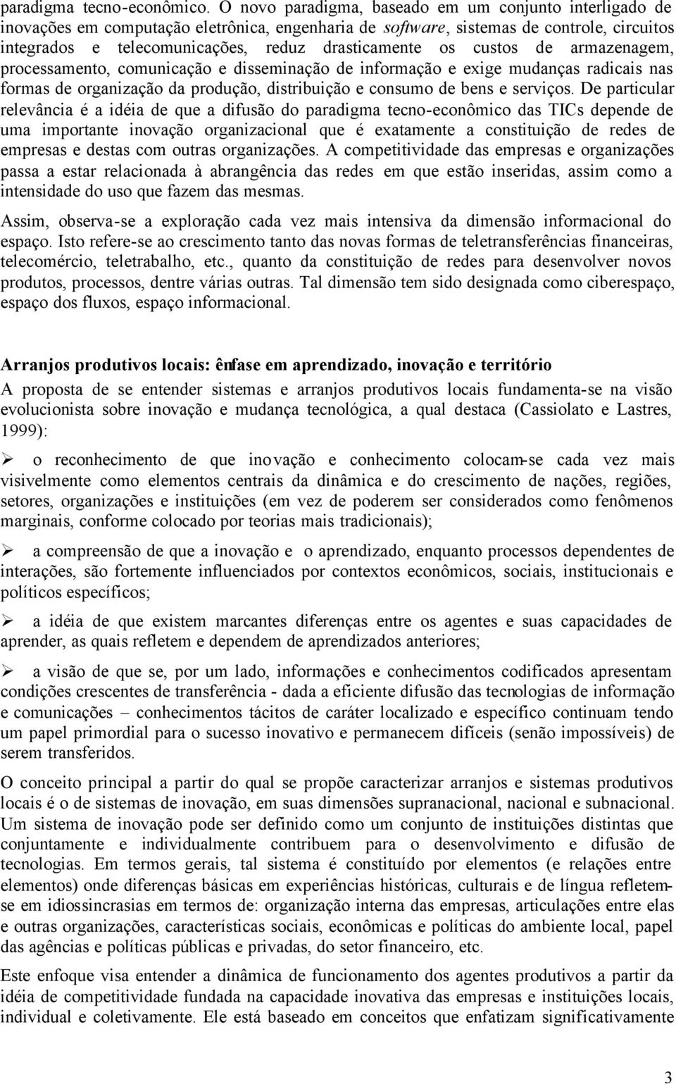 os custos de armazenagem, processamento, comunicação e disseminação de informação e exige mudanças radicais nas formas de organização da produção, distribuição e consumo de bens e serviços.