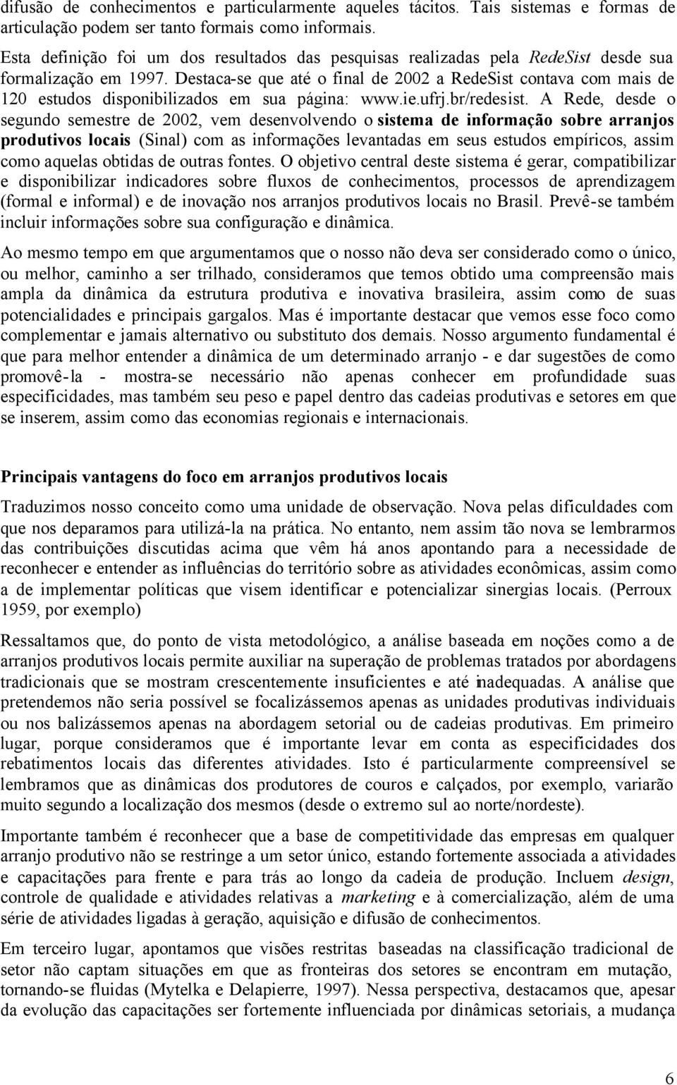 Destaca-se que até o final de 2002 a RedeSist contava com mais de 120 estudos disponibilizados em sua página: www.ie.ufrj.br/redesist.