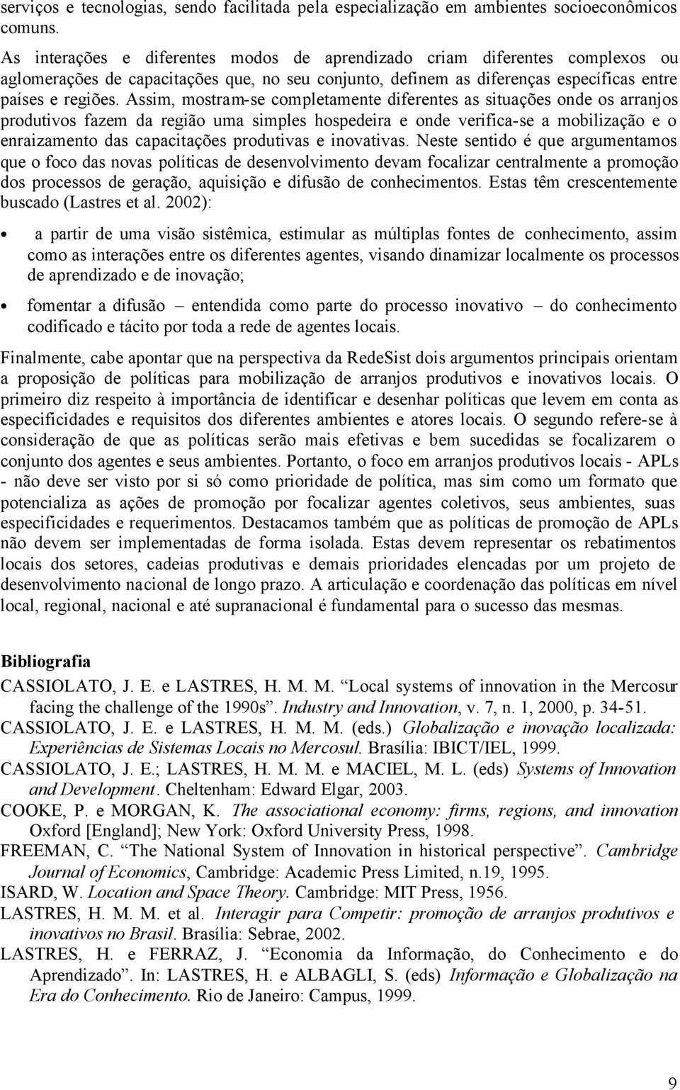 Assim, mostram-se completamente diferentes as situações onde os arranjos produtivos fazem da região uma simples hospedeira e onde verifica-se a mobilização e o enraizamento das capacitações