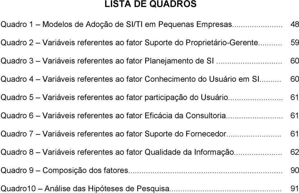 .. 60 Quadro 5 Variáveis referentes ao fator participação do Usuário... 61 Quadro 6 Variáveis referentes ao fator Eficácia da Consultoria.